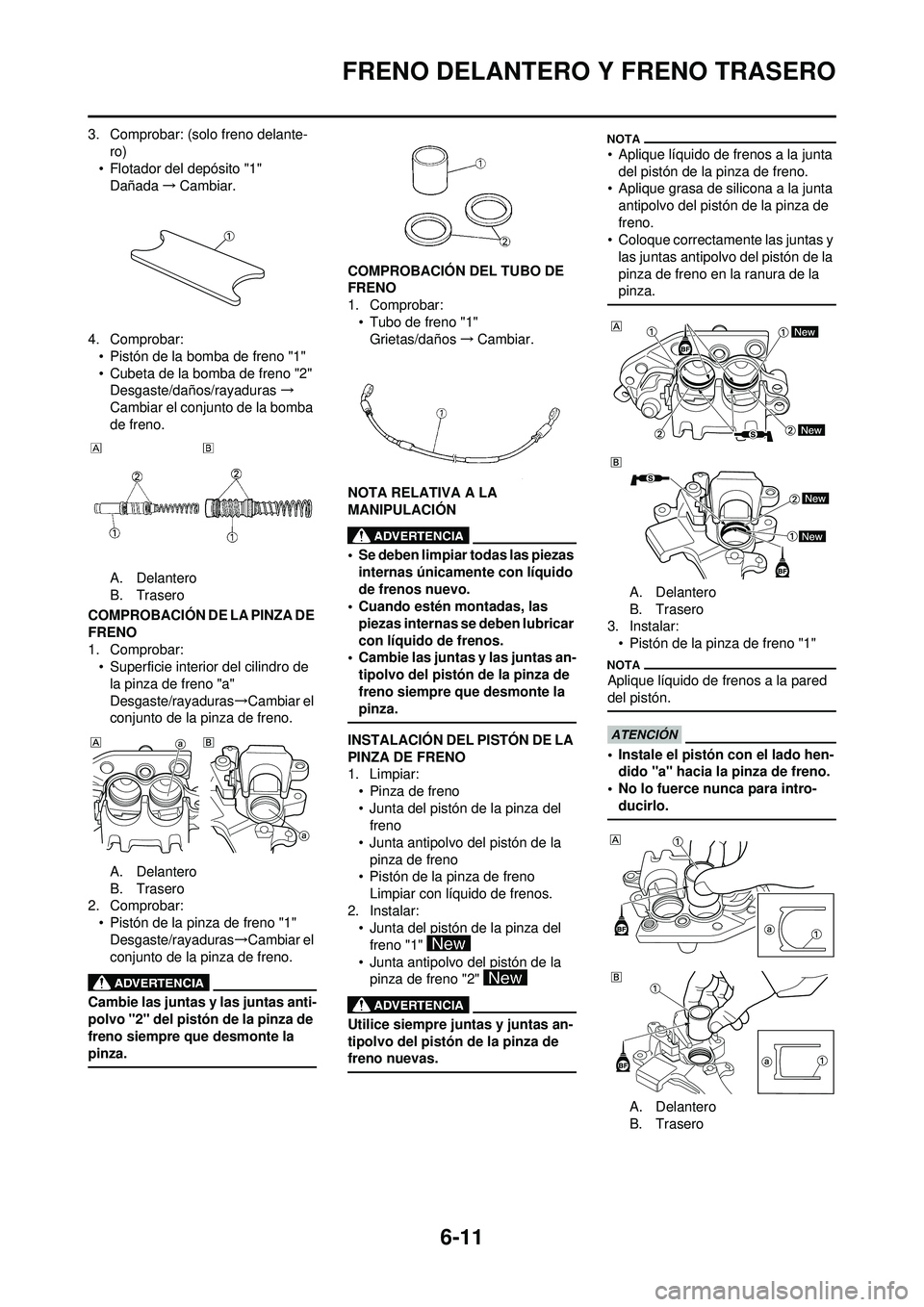 YAMAHA WR 250F 2010 Manuale de Empleo (in Spanish) 6-11
FRENO DELANTERO Y FRENO TRASERO
3. Comprobar: (solo freno delante-ro)
• Flotador del depósito "1" Dañada →Cambiar.
4. Comprobar: • Pistón de la bomba de freno "1"
• Cubeta de la bomba YAMAHA WR 250F 2010 Manuale de Empleo (in Spanish) 6-11
FRENO DELANTERO Y FRENO TRASERO
3. Comprobar: (solo freno delante-ro)
• Flotador del depósito "1" Dañada →Cambiar.
4. Comprobar: • Pistón de la bomba de freno "1"
• Cubeta de la bomba