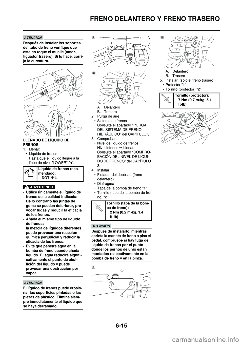 YAMAHA WR 250F 2010 Manuale de Empleo (in Spanish) 6-15
FRENO DELANTERO Y FRENO TRASERO
Después de instalar los soportes
del tubo de freno verifique que
este no toque el muelle (amor-
tiguador trasero). Si lo hace, corri-
ja la curvatura.
LLENADO D YAMAHA WR 250F 2010 Manuale de Empleo (in Spanish) 6-15
FRENO DELANTERO Y FRENO TRASERO
Después de instalar los soportes
del tubo de freno verifique que
este no toque el muelle (amor-
tiguador trasero). Si lo hace, corri-
ja la curvatura.
LLENADO D