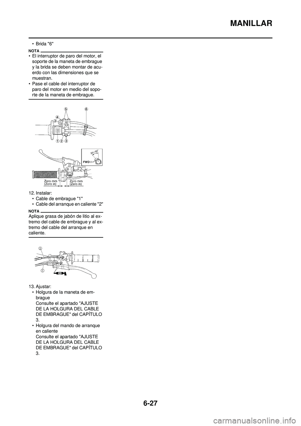 YAMAHA WR 250F 2010 Manuale de Empleo (in Spanish) 6-27
MANILLAR
•Brida "6"
• El interruptor de paro del motor, el soporte de la maneta de embrague
y la brida se deben montar de acu-
erdo con las dimensiones que se
muestran.
• Pase el cable de YAMAHA WR 250F 2010 Manuale de Empleo (in Spanish) 6-27
MANILLAR
•Brida "6"
• El interruptor de paro del motor, el soporte de la maneta de embrague
y la brida se deben montar de acu-
erdo con las dimensiones que se
muestran.
• Pase el cable de