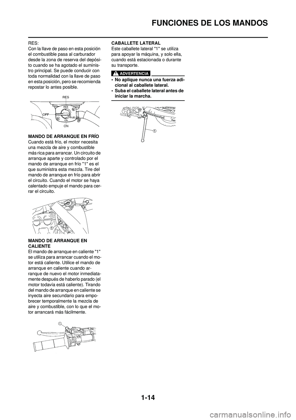 YAMAHA WR 250F 2010 Manuale de Empleo (in Spanish) 1-14
FUNCIONES DE LOS MANDOS
RES:
Con la llave de paso en esta posición
el combustible pasa al carburador
desde la zona de reserva del depósi-
to cuando se ha agotado el suminis-
tro principal. Se YAMAHA WR 250F 2010 Manuale de Empleo (in Spanish) 1-14
FUNCIONES DE LOS MANDOS
RES:
Con la llave de paso en esta posición
el combustible pasa al carburador
desde la zona de reserva del depósi-
to cuando se ha agotado el suminis-
tro principal. Se