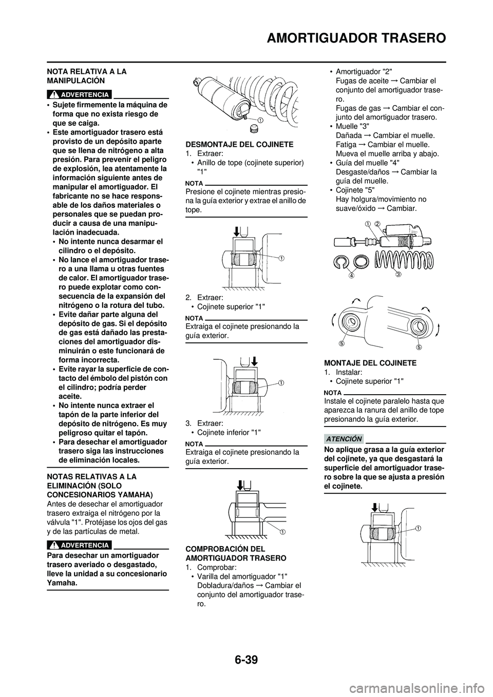 YAMAHA WR 250F 2010 Manuale de Empleo (in Spanish) 6-39
AMORTIGUADOR TRASERO
NOTA RELATIVA A LA
MANIPULACIÓN
• Sujete firmemente la máquina de forma que no exista riesgo de
que se caiga.
• Este amortiguador trasero está provisto de un depós YAMAHA WR 250F 2010 Manuale de Empleo (in Spanish) 6-39
AMORTIGUADOR TRASERO
NOTA RELATIVA A LA
MANIPULACIÓN
• Sujete firmemente la máquina de forma que no exista riesgo de
que se caiga.
• Este amortiguador trasero está provisto de un depós
