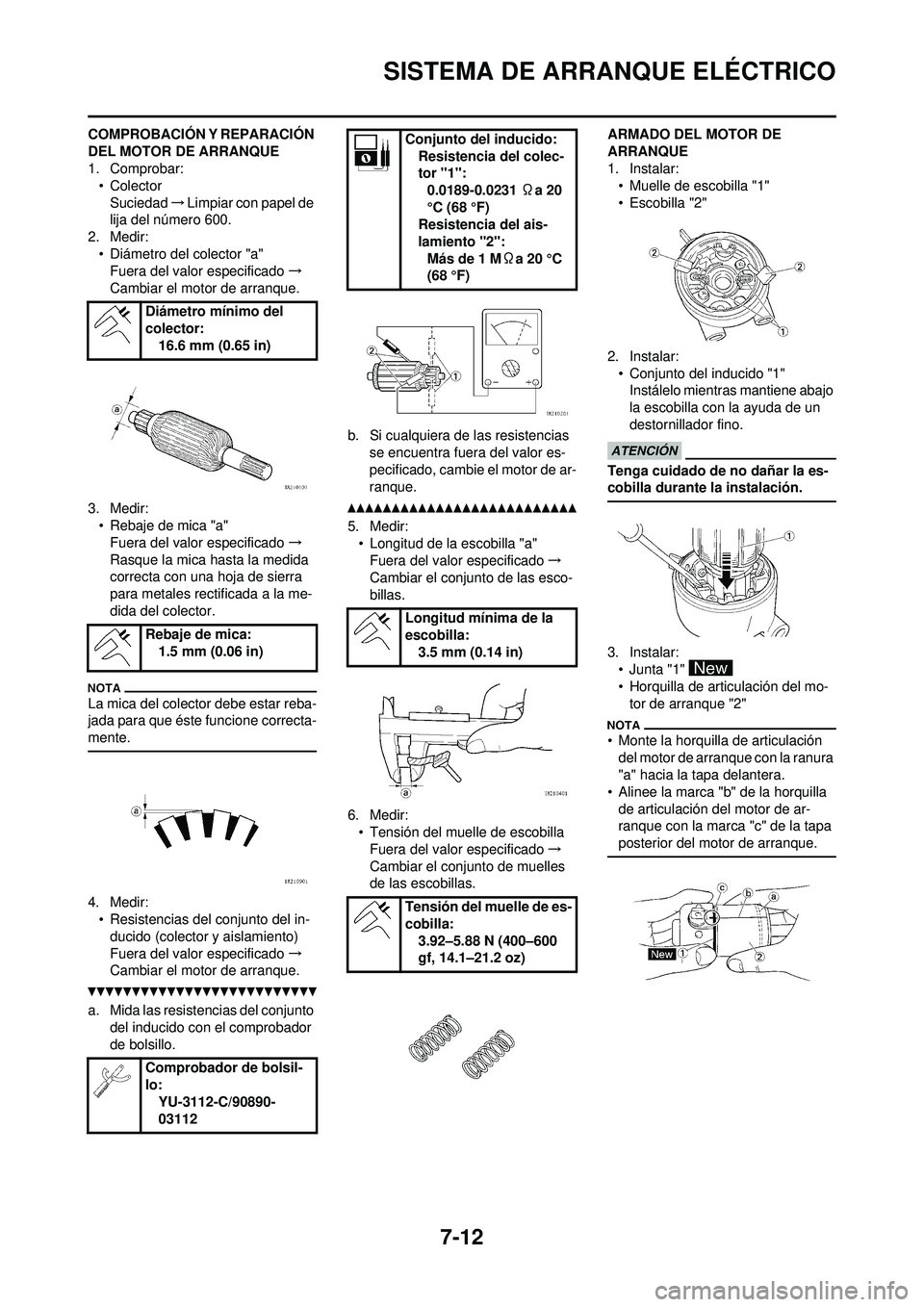 YAMAHA WR 250F 2010 Manuale de Empleo (in Spanish) 7-12
SISTEMA DE ARRANQUE ELÉCTRICO
COMPROBACIÓN Y REPARACIÓN
DEL MOTOR DE ARRANQUE
1. Comprobar:• Colector
Suciedad →Limpiar con papel de
lija del número 600.
2. Medir:
• Diámetro del col YAMAHA WR 250F 2010 Manuale de Empleo (in Spanish) 7-12
SISTEMA DE ARRANQUE ELÉCTRICO
COMPROBACIÓN Y REPARACIÓN
DEL MOTOR DE ARRANQUE
1. Comprobar:• Colector
Suciedad →Limpiar con papel de
lija del número 600.
2. Medir:
• Diámetro del col