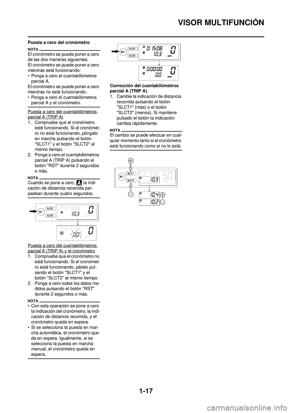 YAMAHA WR 250F 2010 Manuale de Empleo (in Spanish) 1-17
VISOR MULTIFUNCIÓN
Puesta a cero del cronómetro
El cronómetro se puede poner a cero
de las dos maneras siguientes.
El cronómetro se puede poner a cero
mientras está funcionando:
• Ponga YAMAHA WR 250F 2010 Manuale de Empleo (in Spanish) 1-17
VISOR MULTIFUNCIÓN
Puesta a cero del cronómetro
El cronómetro se puede poner a cero
de las dos maneras siguientes.
El cronómetro se puede poner a cero
mientras está funcionando:
• Ponga