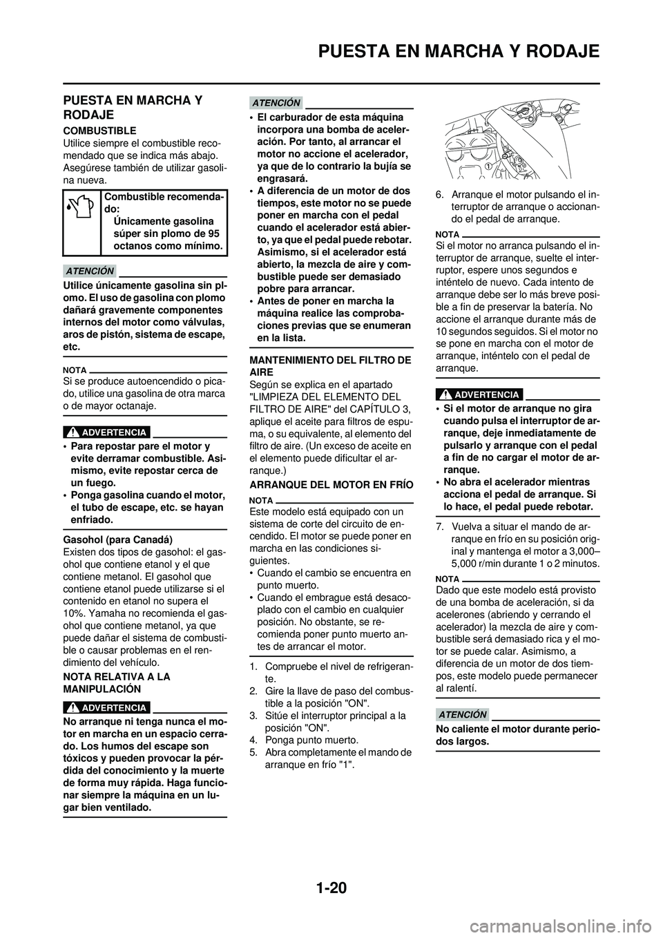 YAMAHA WR 250F 2010 Manuale de Empleo (in Spanish) 1-20
PUESTA EN MARCHA Y RODAJE
PUESTA EN MARCHA Y
RODAJE
COMBUSTIBLE
Utilice siempre el combustible reco-
mendado que se indica más abajo.
Asegúrese también de utilizar gasoli-
na nueva.
Utilice YAMAHA WR 250F 2010 Manuale de Empleo (in Spanish) 1-20
PUESTA EN MARCHA Y RODAJE
PUESTA EN MARCHA Y
RODAJE
COMBUSTIBLE
Utilice siempre el combustible reco-
mendado que se indica más abajo.
Asegúrese también de utilizar gasoli-
na nueva.
Utilice