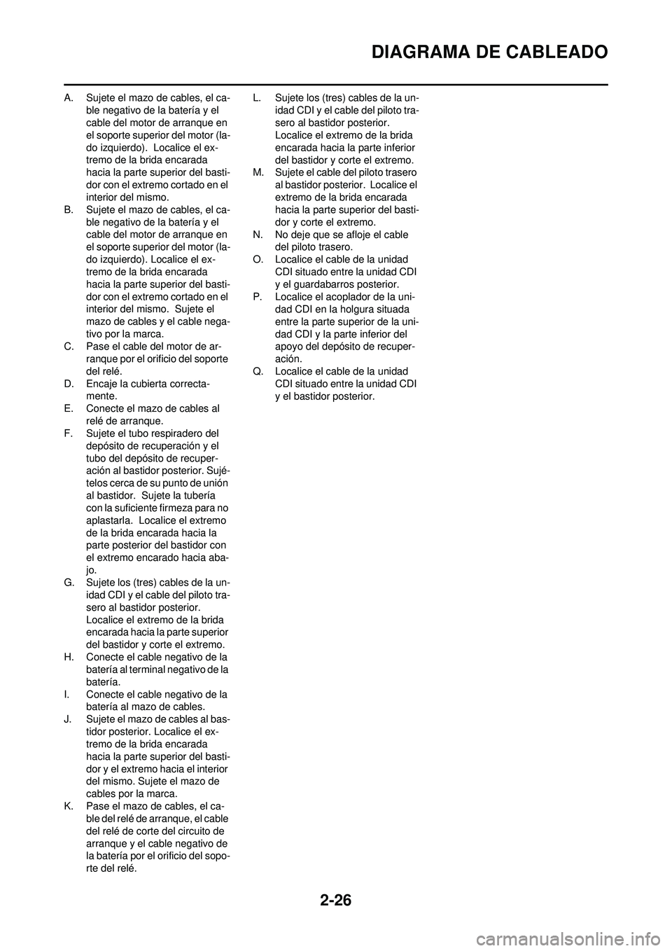 YAMAHA WR 250F 2010 Manuale de Empleo (in Spanish) 2-26
DIAGRAMA DE CABLEADO
A. Sujete el mazo de cables, el ca-ble negativo de la batería y el
cable del motor de arranque en
el soporte superior del motor (la-
do izquierdo). Localice el ex-
tremo YAMAHA WR 250F 2010 Manuale de Empleo (in Spanish) 2-26
DIAGRAMA DE CABLEADO
A. Sujete el mazo de cables, el ca-ble negativo de la batería y el
cable del motor de arranque en
el soporte superior del motor (la-
do izquierdo). Localice el ex-
tremo
