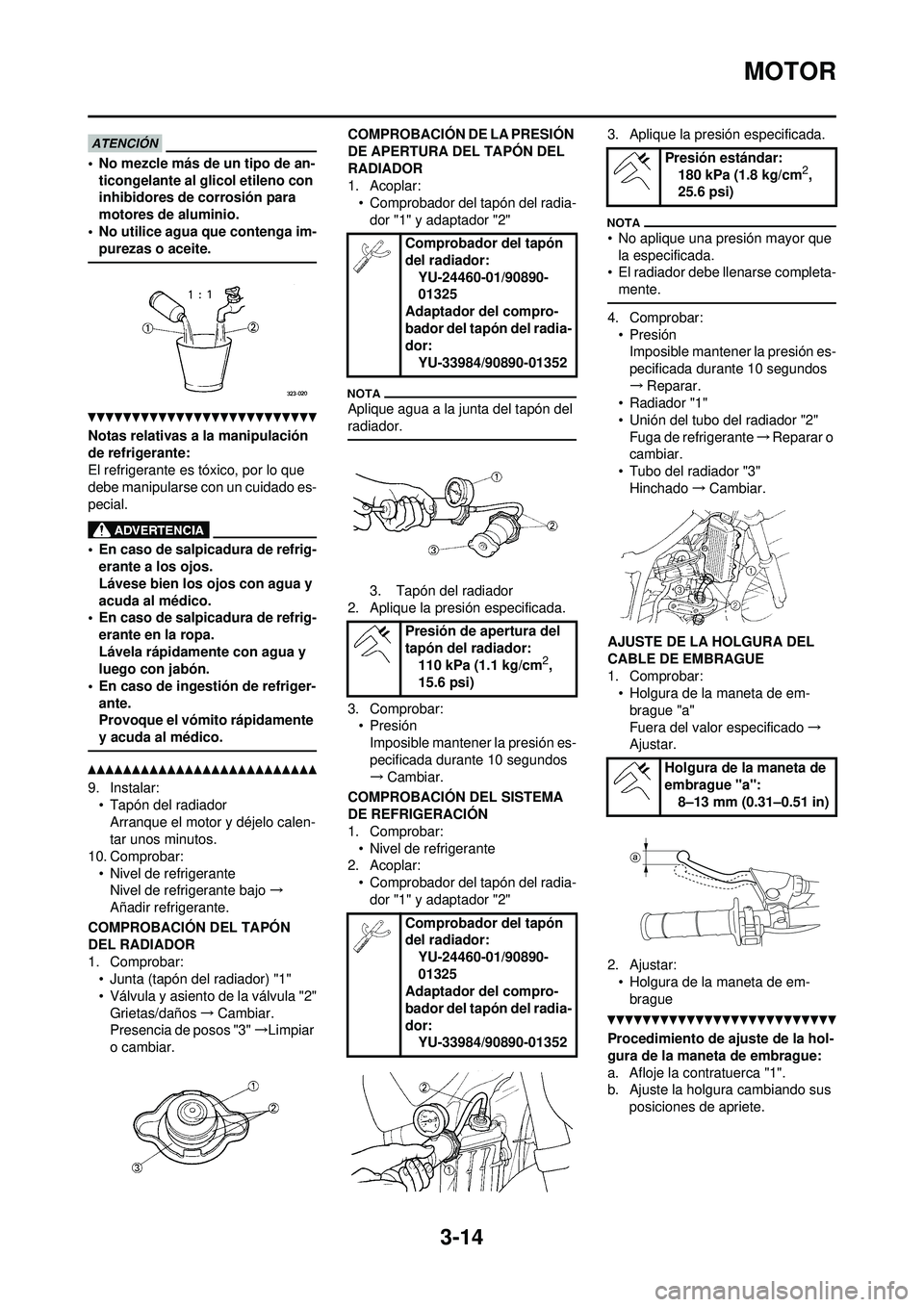 YAMAHA WR 250F 2010 Manuale de Empleo (in Spanish) 3-14
MOTOR
• No mezcle más de un tipo de an-ticongelante al glicol etileno con
inhibidores de corrosión para
motores de aluminio.
• No utilice agua que contenga im- purezas o aceite.
Notas rel YAMAHA WR 250F 2010 Manuale de Empleo (in Spanish) 3-14
MOTOR
• No mezcle más de un tipo de an-ticongelante al glicol etileno con
inhibidores de corrosión para
motores de aluminio.
• No utilice agua que contenga im- purezas o aceite.
Notas rel