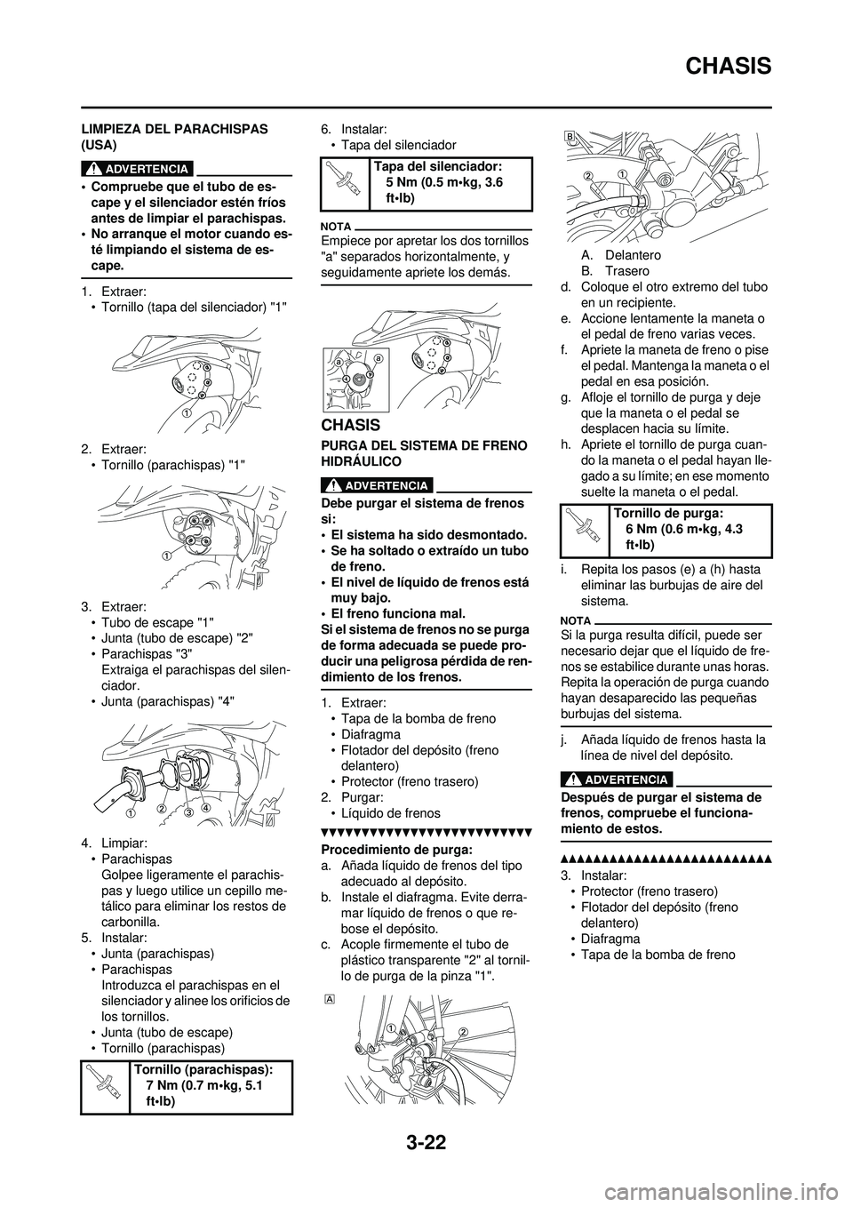 YAMAHA WR 250F 2010 Manuale de Empleo (in Spanish) 3-22
CHASIS
LIMPIEZA DEL PARACHISPAS
(USA)
• Compruebe que el tubo de es-cape y el silenciador estén fríos
antes de limpiar el parachispas.
• No arranque el motor cuando es-
té limpiando el s YAMAHA WR 250F 2010 Manuale de Empleo (in Spanish) 3-22
CHASIS
LIMPIEZA DEL PARACHISPAS
(USA)
• Compruebe que el tubo de es-cape y el silenciador estén fríos
antes de limpiar el parachispas.
• No arranque el motor cuando es-
té limpiando el s