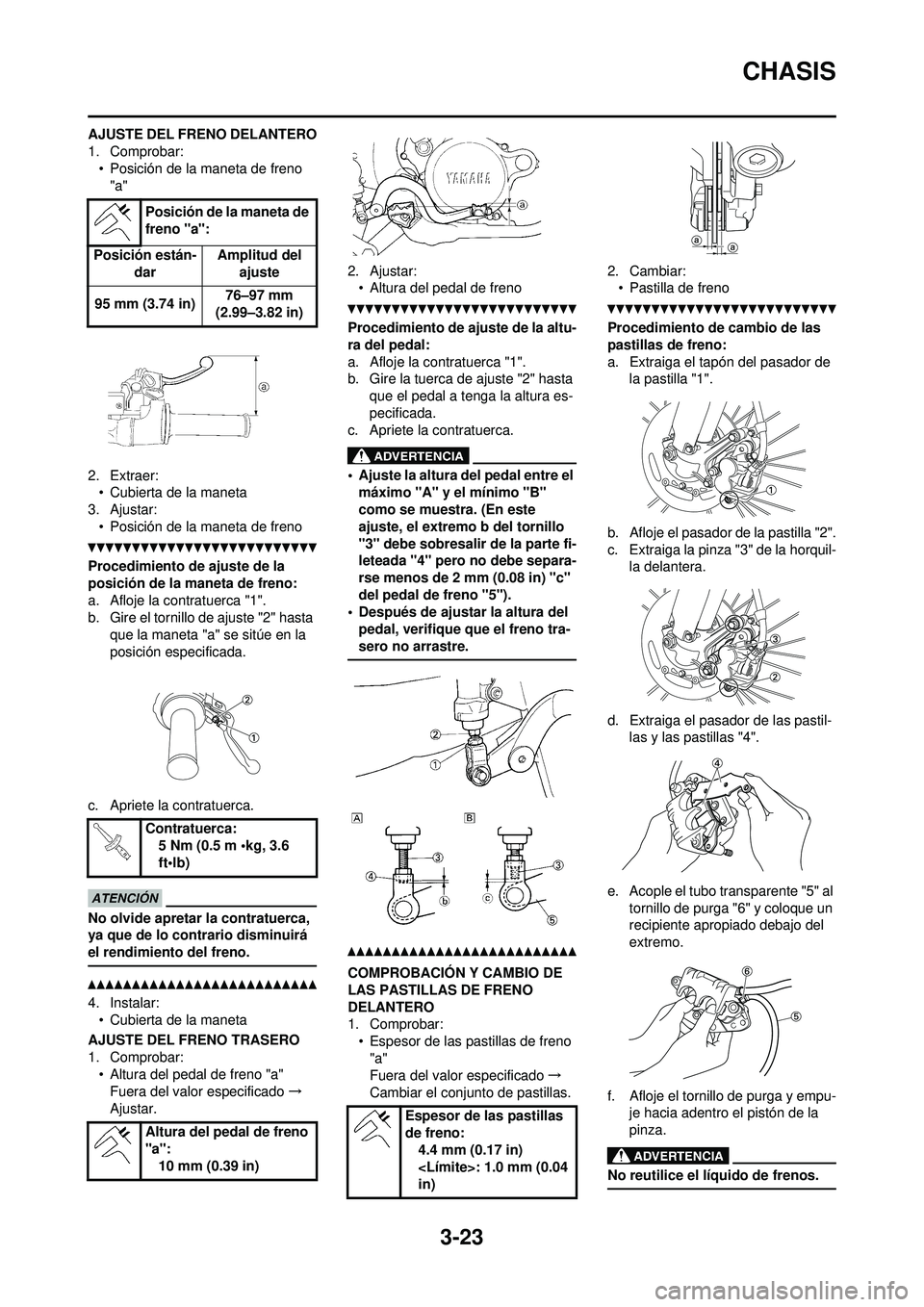 YAMAHA WR 250F 2010 Manuale de Empleo (in Spanish) 3-23
CHASIS
AJUSTE DEL FRENO DELANTERO
1. Comprobar:• Posición de la maneta de freno "a"
2. Extraer: • Cubierta de la maneta
3. Ajustar:
• Posición de la maneta de freno
Procedimiento de ajust YAMAHA WR 250F 2010 Manuale de Empleo (in Spanish) 3-23
CHASIS
AJUSTE DEL FRENO DELANTERO
1. Comprobar:• Posición de la maneta de freno "a"
2. Extraer: • Cubierta de la maneta
3. Ajustar:
• Posición de la maneta de freno
Procedimiento de ajust