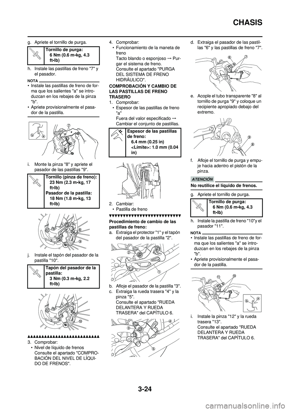 YAMAHA WR 250F 2010 Manuale de Empleo (in Spanish) 3-24
CHASIS
g. Apriete el tornillo de purga.
h. Instale las pastillas de freno "7" y el pasador.
• Instale las pastillas de freno de for-ma que los salientes "a" se intro-
duzcan en los rebajes de l YAMAHA WR 250F 2010 Manuale de Empleo (in Spanish) 3-24
CHASIS
g. Apriete el tornillo de purga.
h. Instale las pastillas de freno "7" y el pasador.
• Instale las pastillas de freno de for-ma que los salientes "a" se intro-
duzcan en los rebajes de l