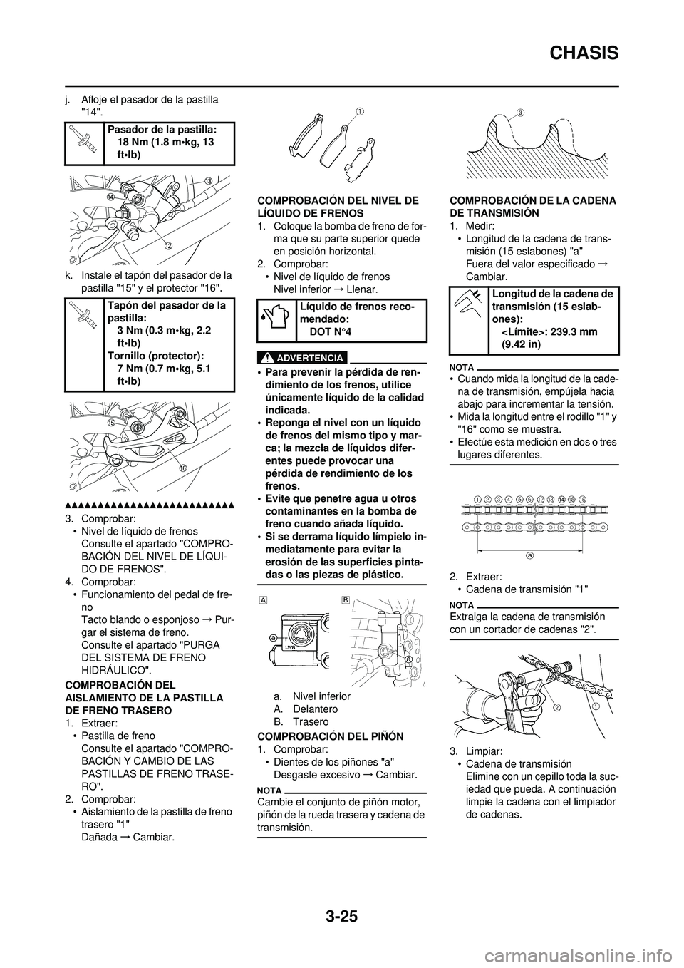 YAMAHA WR 250F 2010 Manuale de Empleo (in Spanish) 3-25
CHASIS
j. Afloje el pasador de la pastilla "14".
k. Instale el tapón del pasador de la pastilla "15" y el protector "16".
3. Comprobar:• Nivel de líquido de frenosConsulte el apartado "COMPR YAMAHA WR 250F 2010 Manuale de Empleo (in Spanish) 3-25
CHASIS
j. Afloje el pasador de la pastilla "14".
k. Instale el tapón del pasador de la pastilla "15" y el protector "16".
3. Comprobar:• Nivel de líquido de frenosConsulte el apartado "COMPR