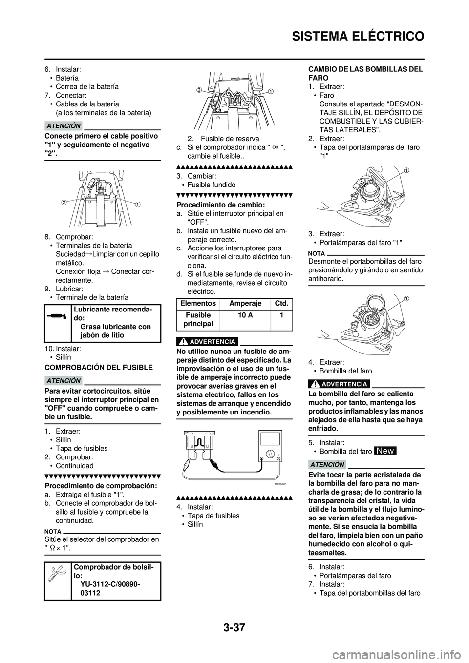 YAMAHA WR 250F 2010 Manuale de Empleo (in Spanish) 3-37
SISTEMA ELÉCTRICO
6. Instalar:• Batería
• Correa de la batería
7. Conectar:
• Cables de la batería(a los terminales de la batería)
Conecte primero el cable positivo
"1" y seguidamente YAMAHA WR 250F 2010 Manuale de Empleo (in Spanish) 3-37
SISTEMA ELÉCTRICO
6. Instalar:• Batería
• Correa de la batería
7. Conectar:
• Cables de la batería(a los terminales de la batería)
Conecte primero el cable positivo
"1" y seguidamente
