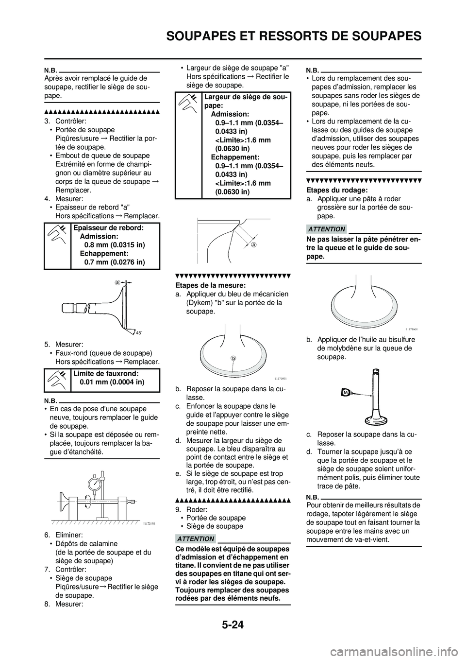 YAMAHA WR 250F 2010 Notices Demploi (in French) 5-24
SOUPAPES ET RESSORTS DE SOUPAPES
Après avoir remplacé le guide de
soupape, rectifier le siège de sou-
pape.
3. Contrôler:• Portée de soupapePiqûres/usure →Rectifier la por-
tée de sou YAMAHA WR 250F 2010 Notices Demploi (in French) 5-24
SOUPAPES ET RESSORTS DE SOUPAPES
Après avoir remplacé le guide de
soupape, rectifier le siège de sou-
pape.
3. Contrôler:• Portée de soupapePiqûres/usure →Rectifier la por-
tée de sou