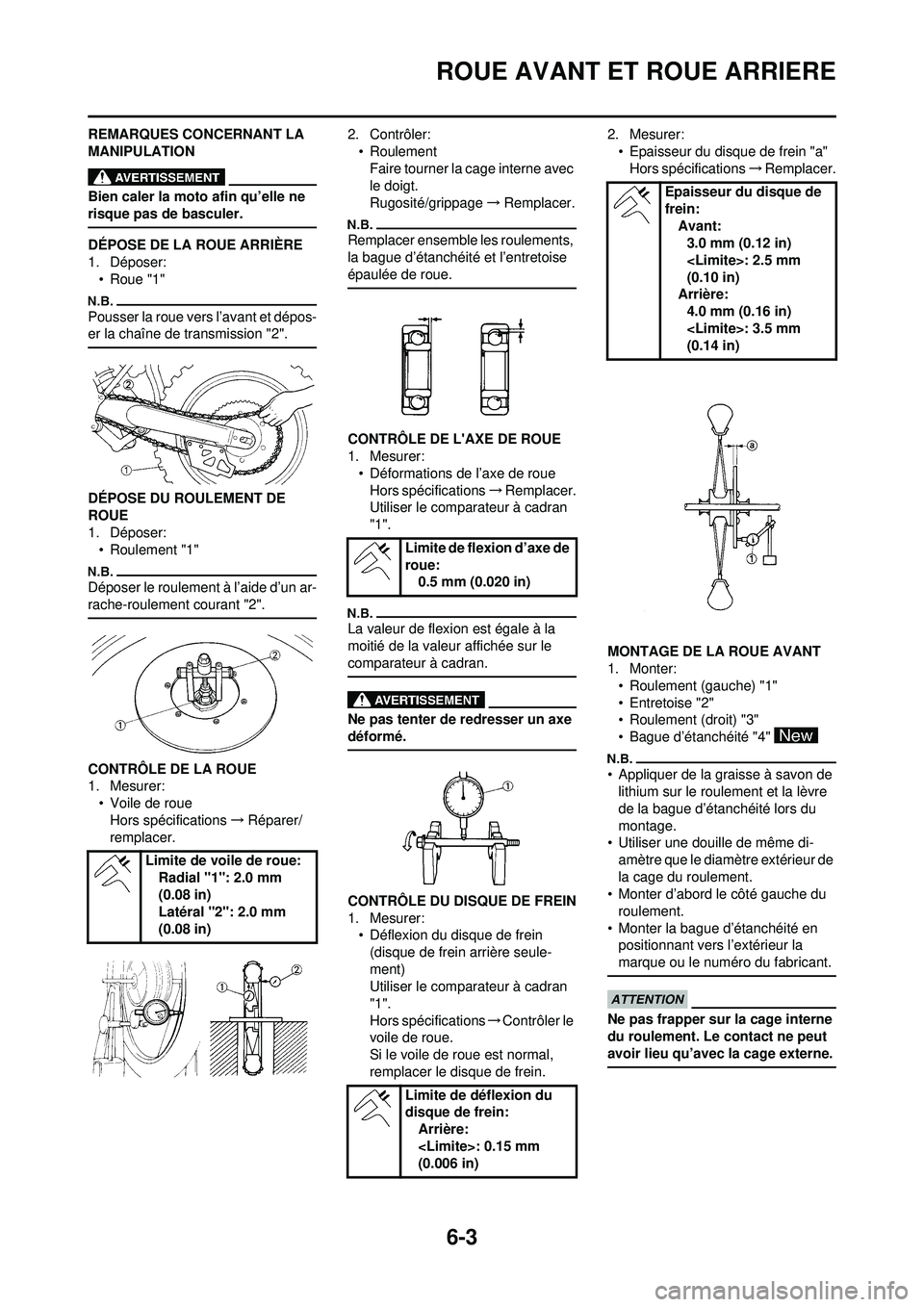 YAMAHA WR 250F 2010 Notices Demploi (in French) 6-3
ROUE AVANT ET ROUE ARRIERE
REMARQUES CONCERNANT LA
MANIPULATION
Bien caler la moto afin qu’elle ne
risque pas de basculer.
DÉPOSE DE LA ROUE ARRIÈRE
1. Déposer:• Roue "1"
Pousser la roue YAMAHA WR 250F 2010 Notices Demploi (in French) 6-3
ROUE AVANT ET ROUE ARRIERE
REMARQUES CONCERNANT LA
MANIPULATION
Bien caler la moto afin qu’elle ne
risque pas de basculer.
DÉPOSE DE LA ROUE ARRIÈRE
1. Déposer:• Roue "1"
Pousser la roue
