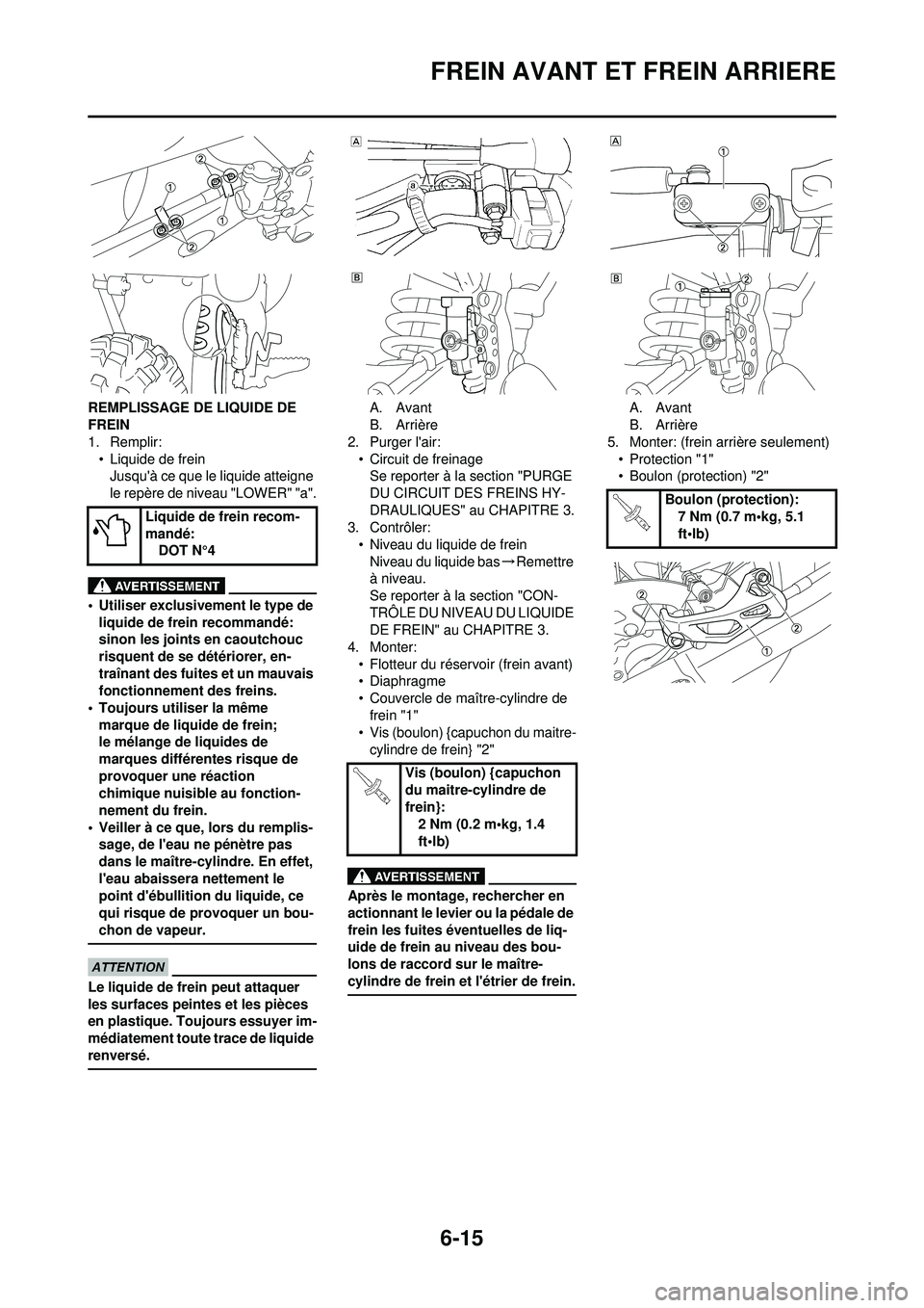 YAMAHA WR 250F 2010 Notices Demploi (in French) 6-15
FREIN AVANT ET FREIN ARRIERE
REMPLISSAGE DE LIQUIDE DE
FREIN
1. Remplir:• Liquide de freinJusquà ce que le liquide atteigne
le repère de niveau "LOWER" "a".
• Utiliser exclusivement le t YAMAHA WR 250F 2010 Notices Demploi (in French) 6-15
FREIN AVANT ET FREIN ARRIERE
REMPLISSAGE DE LIQUIDE DE
FREIN
1. Remplir:• Liquide de freinJusquà ce que le liquide atteigne
le repère de niveau "LOWER" "a".
• Utiliser exclusivement le t