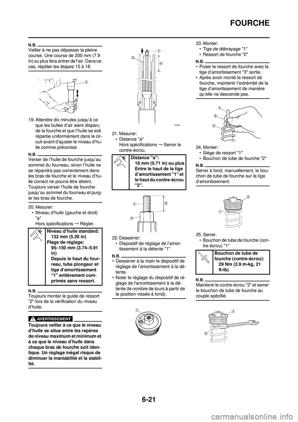 YAMAHA WR 250F 2010 Notices Demploi (in French) 6-21
FOURCHE
Veiller à ne pas dépasser la pleine
course. Une course de 200 mm (7.9
in) ou plus fera entrer de lair. Dans ce
cas, répéter les étapes 15 à 18.
19. Attendre dix minutes jusqu’ YAMAHA WR 250F 2010 Notices Demploi (in French) 6-21
FOURCHE
Veiller à ne pas dépasser la pleine
course. Une course de 200 mm (7.9
in) ou plus fera entrer de lair. Dans ce
cas, répéter les étapes 15 à 18.
19. Attendre dix minutes jusqu’