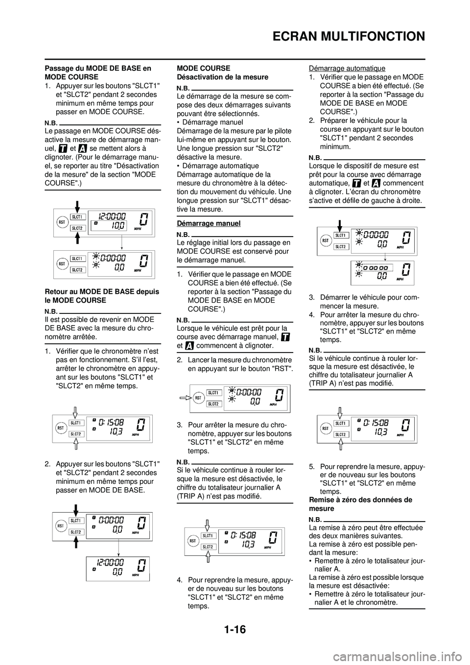 YAMAHA WR 250F 2010 Notices Demploi (in French) 1-16
ECRAN MULTIFONCTION
Passage du MODE DE BASE en
MODE COURSE
1. Appuyer sur les boutons "SLCT1" et "SLCT2" pendant 2 secondes
minimum en même temps pour
passer en MODE COURSE.
Le passage en MOD YAMAHA WR 250F 2010 Notices Demploi (in French) 1-16
ECRAN MULTIFONCTION
Passage du MODE DE BASE en
MODE COURSE
1. Appuyer sur les boutons "SLCT1" et "SLCT2" pendant 2 secondes
minimum en même temps pour
passer en MODE COURSE.
Le passage en MOD