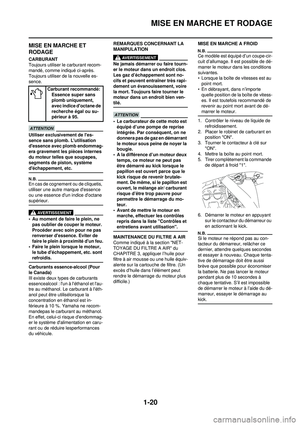 YAMAHA WR 250F 2010 Notices Demploi (in French) 1-20
MISE EN MARCHE ET RODAGE
MISE EN MARCHE ET
RODAGE
CARBURANT
Toujours utiliser le carburant recom-
mandé, comme indiqué ci-après.
Toujours utiliser de la nouvelle es-
sence.
Utiliser exclusiv YAMAHA WR 250F 2010 Notices Demploi (in French) 1-20
MISE EN MARCHE ET RODAGE
MISE EN MARCHE ET
RODAGE
CARBURANT
Toujours utiliser le carburant recom-
mandé, comme indiqué ci-après.
Toujours utiliser de la nouvelle es-
sence.
Utiliser exclusiv