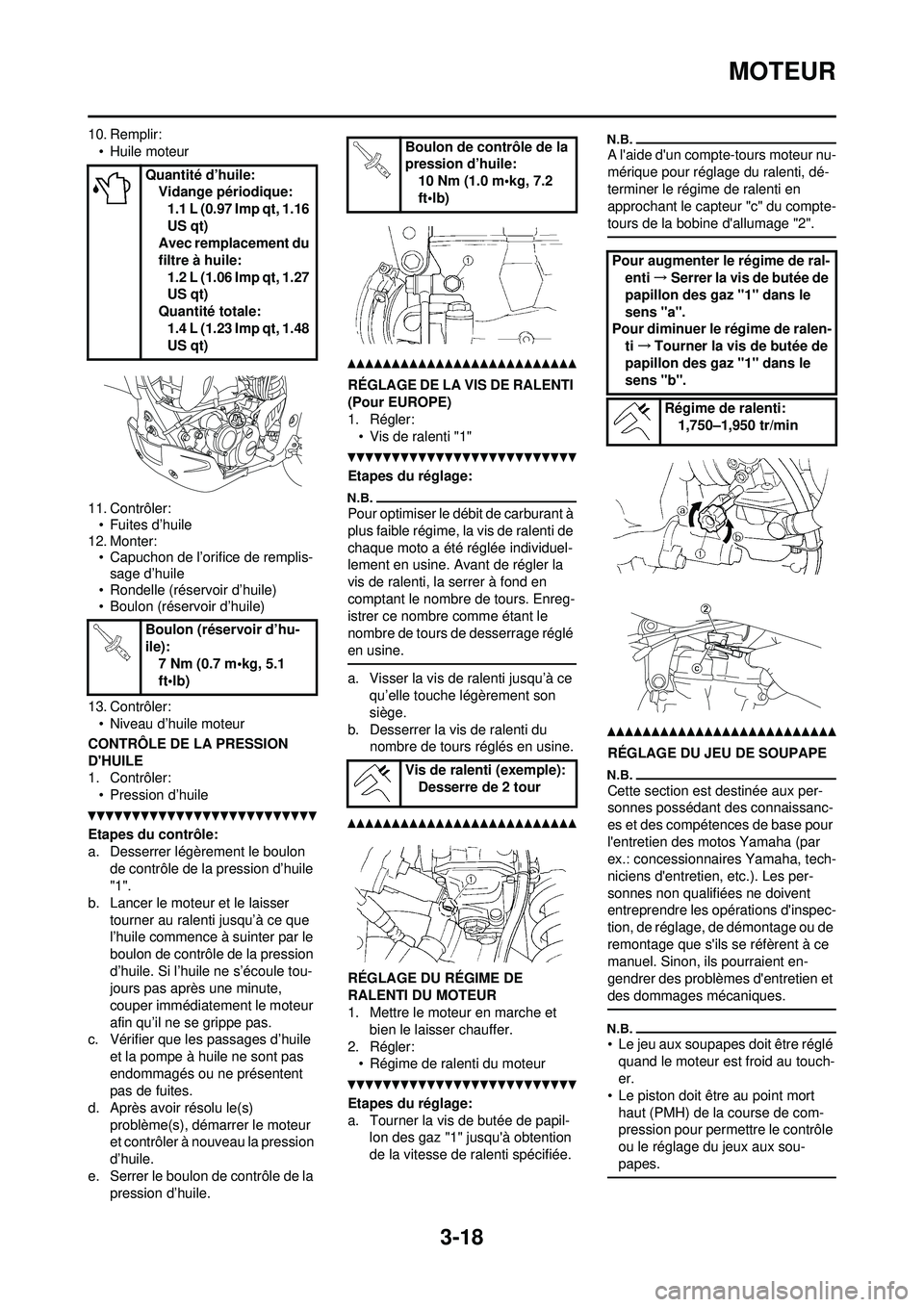 YAMAHA WR 250F 2010 Notices Demploi (in French) 3-18
MOTEUR
10. Remplir:• Huile moteur
11. Contrôler: • Fuites d’huile
12. Monter: • Capuchon de l’orifice de remplis-sage d’huile
• Rondelle (réservoir d’huile)
• Boulon (réservo YAMAHA WR 250F 2010 Notices Demploi (in French) 3-18
MOTEUR
10. Remplir:• Huile moteur
11. Contrôler: • Fuites d’huile
12. Monter: • Capuchon de l’orifice de remplis-sage d’huile
• Rondelle (réservoir d’huile)
• Boulon (réservo
