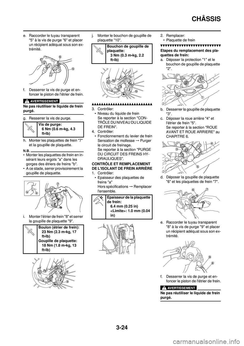 YAMAHA WR 250F 2010 Notices Demploi (in French) 3-24
CHÂSSIS
e. Raccorder le tuyau transparent "5" Ã la vis de purge "6" et placer
un récipient adéquat sous son ex-
trémité.
f. Desserrer la vis de purge et en- foncer le piston de létrier d YAMAHA WR 250F 2010 Notices Demploi (in French) 3-24
CHÂSSIS
e. Raccorder le tuyau transparent "5" Ã la vis de purge "6" et placer
un récipient adéquat sous son ex-
trémité.
f. Desserrer la vis de purge et en- foncer le piston de létrier d