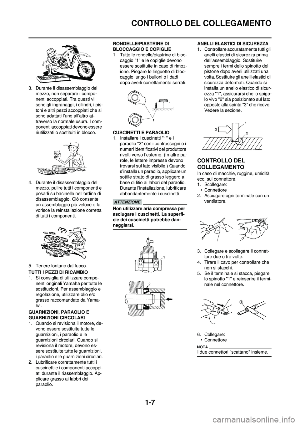 YAMAHA WR 250F 2010 Manuale duso (in Italian) 1-7
CONTROLLO DEL COLLEGAMENTO
3. Durante il disassemblaggio del mezzo, non separare i compo-
nenti accoppiati. Tra questi vi
sono gli ingranaggi, i cilindri, i pis-
toni e altri pezzi accoppiati che YAMAHA WR 250F 2010 Manuale duso (in Italian) 1-7
CONTROLLO DEL COLLEGAMENTO
3. Durante il disassemblaggio del mezzo, non separare i compo-
nenti accoppiati. Tra questi vi
sono gli ingranaggi, i cilindri, i pis-
toni e altri pezzi accoppiati che