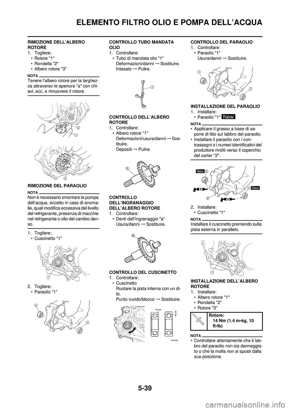 YAMAHA WR 250F 2010 Manuale duso (in Italian) 5-39
ELEMENTO FILTRO OLIO E POMPA DELL’ACQUA
RIMOZIONE DELL’ALBERO
ROTORE
1. Togliere:• Rotore "1"
• Rondella "2"
• Albero rotore "3"
Tenere l’albero rotore per la larghez-
za attraverso YAMAHA WR 250F 2010 Manuale duso (in Italian) 5-39
ELEMENTO FILTRO OLIO E POMPA DELL’ACQUA
RIMOZIONE DELL’ALBERO
ROTORE
1. Togliere:• Rotore "1"
• Rondella "2"
• Albero rotore "3"
Tenere l’albero rotore per la larghez-
za attraverso