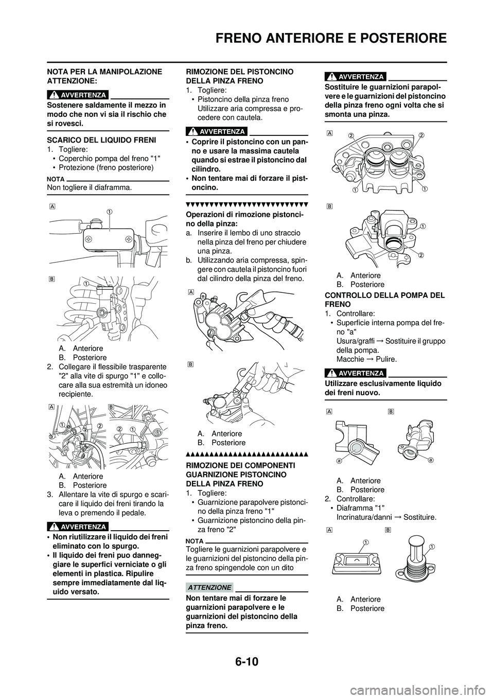 YAMAHA WR 250F 2010 Manuale duso (in Italian) 6-10
FRENO ANTERIORE E POSTERIORE
NOTA PER LA MANIPOLAZIONE
ATTENZIONE:
Sostenere saldamente il mezzo in
modo che non vi sia il rischio che
si rovesci.
SCARICO DEL LIQUIDO FRENI
1. Togliere:• Cop YAMAHA WR 250F 2010 Manuale duso (in Italian) 6-10
FRENO ANTERIORE E POSTERIORE
NOTA PER LA MANIPOLAZIONE
ATTENZIONE:
Sostenere saldamente il mezzo in
modo che non vi sia il rischio che
si rovesci.
SCARICO DEL LIQUIDO FRENI
1. Togliere:• Cop