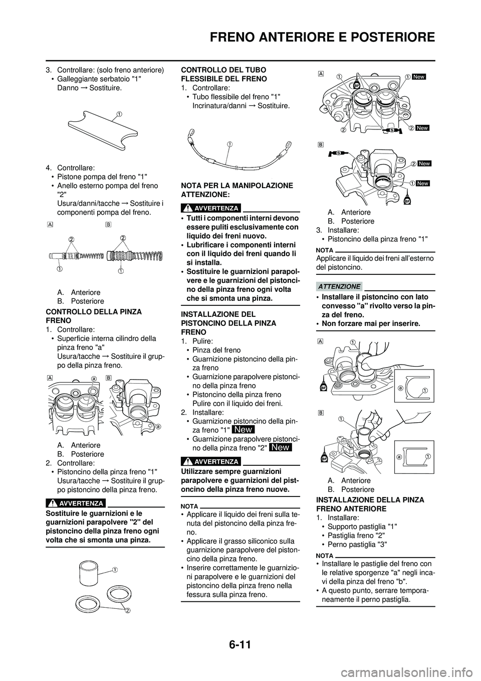 YAMAHA WR 250F 2010 Manuale duso (in Italian) 6-11
FRENO ANTERIORE E POSTERIORE
3. Controllare: (solo freno anteriore)• Galleggiante serbatoio "1"Danno →Sostituire.
4. Controllare: • Pistone pompa del freno "1"
• Anello esterno pompa del YAMAHA WR 250F 2010 Manuale duso (in Italian) 6-11
FRENO ANTERIORE E POSTERIORE
3. Controllare: (solo freno anteriore)• Galleggiante serbatoio "1"Danno →Sostituire.
4. Controllare: • Pistone pompa del freno "1"
• Anello esterno pompa del