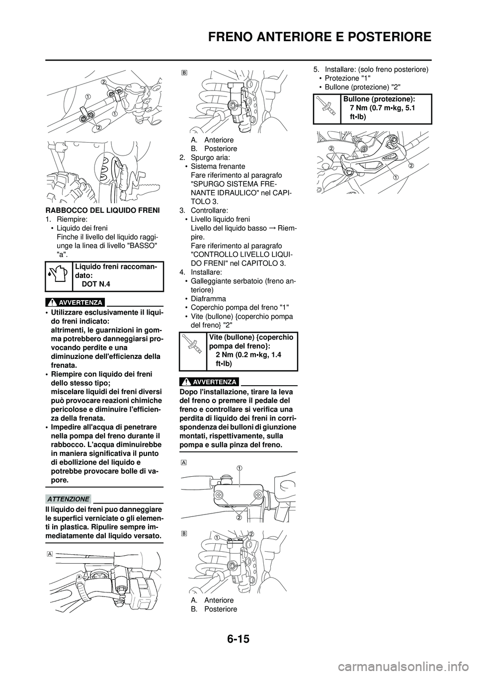 YAMAHA WR 250F 2010 Manuale duso (in Italian) 6-15
FRENO ANTERIORE E POSTERIORE
RABBOCCO DEL LIQUIDO FRENI
1. Riempire:• Liquido dei freni
Finche il livello del liquido raggi-
unge la linea di livello "BASSO"
"a".
• Utilizzare esclusivament YAMAHA WR 250F 2010 Manuale duso (in Italian) 6-15
FRENO ANTERIORE E POSTERIORE
RABBOCCO DEL LIQUIDO FRENI
1. Riempire:• Liquido dei freni
Finche il livello del liquido raggi-
unge la linea di livello "BASSO"
"a".
• Utilizzare esclusivament