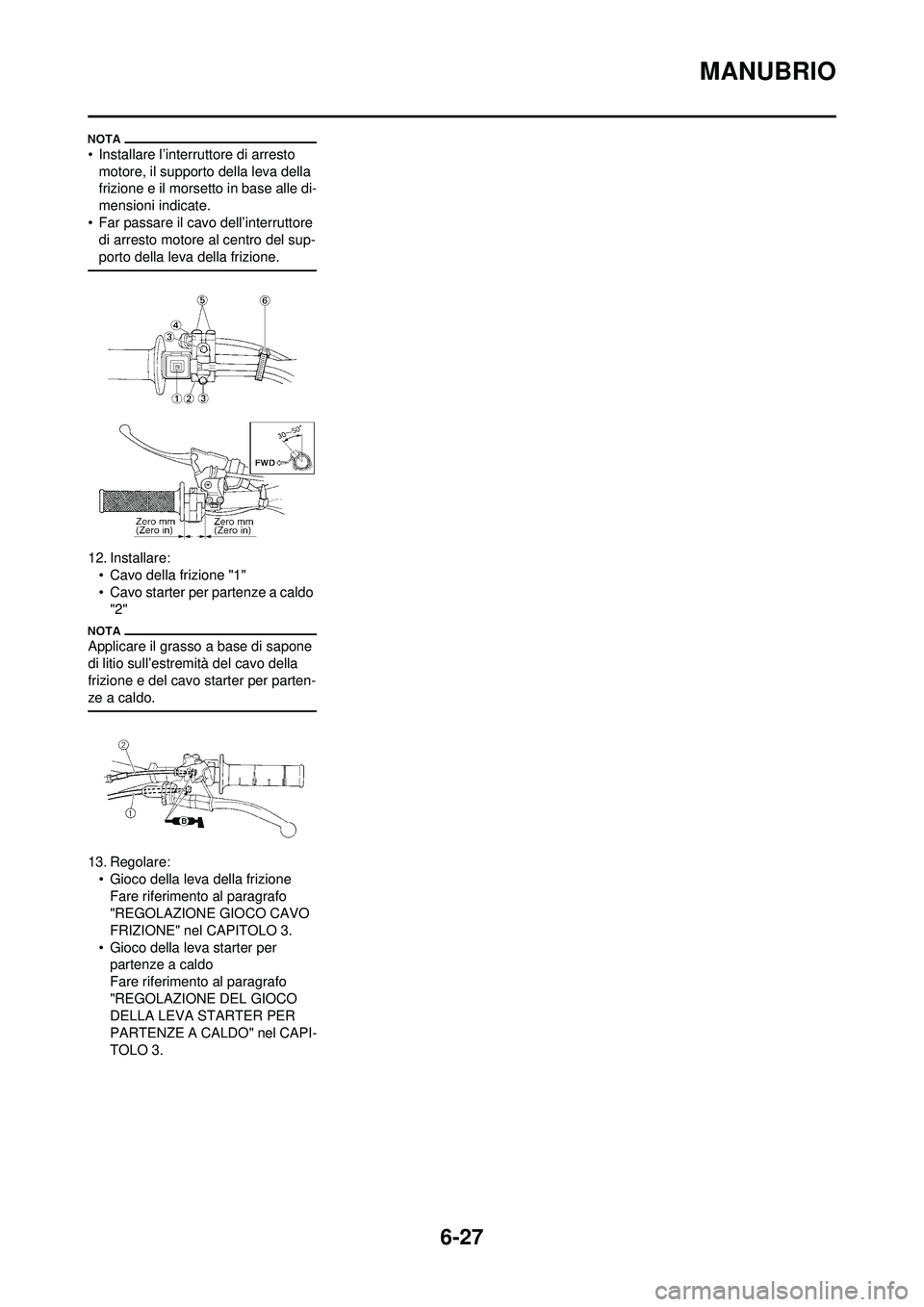YAMAHA WR 250F 2010 Manuale duso (in Italian) 6-27
MANUBRIO
• Installare l’interruttore di arresto motore, il supporto della leva della
frizione e il morsetto in base alle di-
mensioni indicate.
• Far passare il cavo dell’interruttore d YAMAHA WR 250F 2010 Manuale duso (in Italian) 6-27
MANUBRIO
• Installare l’interruttore di arresto motore, il supporto della leva della
frizione e il morsetto in base alle di-
mensioni indicate.
• Far passare il cavo dell’interruttore d