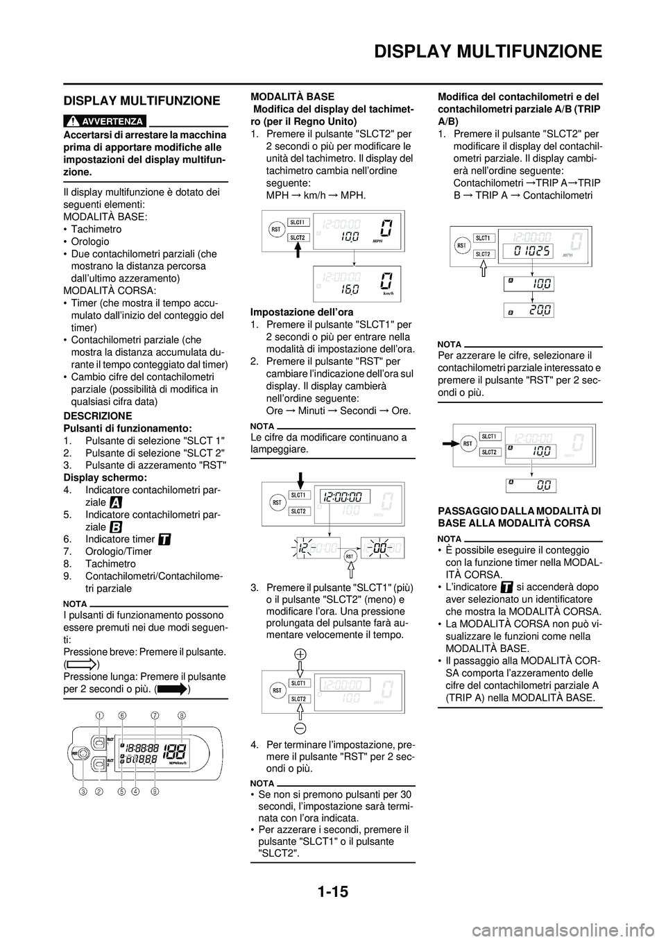 YAMAHA WR 250F 2010 Manuale duso (in Italian) 1-15
DISPLAY MULTIFUNZIONE
DISPLAY MULTIFUNZIONE
Accertarsi di arrestare la macchina
prima di apportare modifiche alle
impostazioni del display multifun-
zione.
Il display multifunzione è dotato de YAMAHA WR 250F 2010 Manuale duso (in Italian) 1-15
DISPLAY MULTIFUNZIONE
DISPLAY MULTIFUNZIONE
Accertarsi di arrestare la macchina
prima di apportare modifiche alle
impostazioni del display multifun-
zione.
Il display multifunzione è dotato de