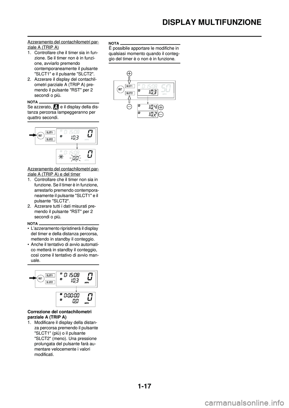 YAMAHA WR 250F 2010 Manuale duso (in Italian) 1-17
DISPLAY MULTIFUNZIONE
Azzeramento del contachilometri par-
ziale A (TRIP A)
1. Controllare che il timer sia in fun-zione. Se il timer non è in funzi-
one, avviarlo premendo
contemporaneam ente YAMAHA WR 250F 2010 Manuale duso (in Italian) 1-17
DISPLAY MULTIFUNZIONE
Azzeramento del contachilometri par-
ziale A (TRIP A)
1. Controllare che il timer sia in fun-zione. Se il timer non è in funzi-
one, avviarlo premendo
contemporaneam ente