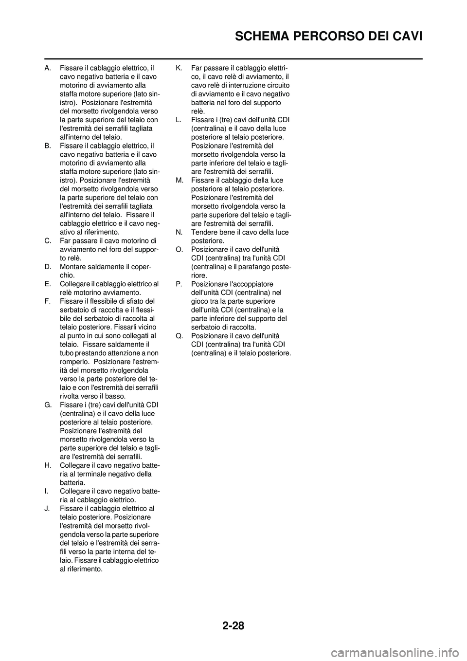 YAMAHA WR 250F 2010 Manuale duso (in Italian) 2-28
SCHEMA PERCORSO DEI CAVI
A. Fissare il cablaggio elettrico, il cavo negativo batteria e il cavo
motorino di avviamento alla
staffa motore su periore (lato sin-
istro). Posizionare lestremità YAMAHA WR 250F 2010 Manuale duso (in Italian) 2-28
SCHEMA PERCORSO DEI CAVI
A. Fissare il cablaggio elettrico, il cavo negativo batteria e il cavo
motorino di avviamento alla
staffa motore su periore (lato sin-
istro). Posizionare lestremità
