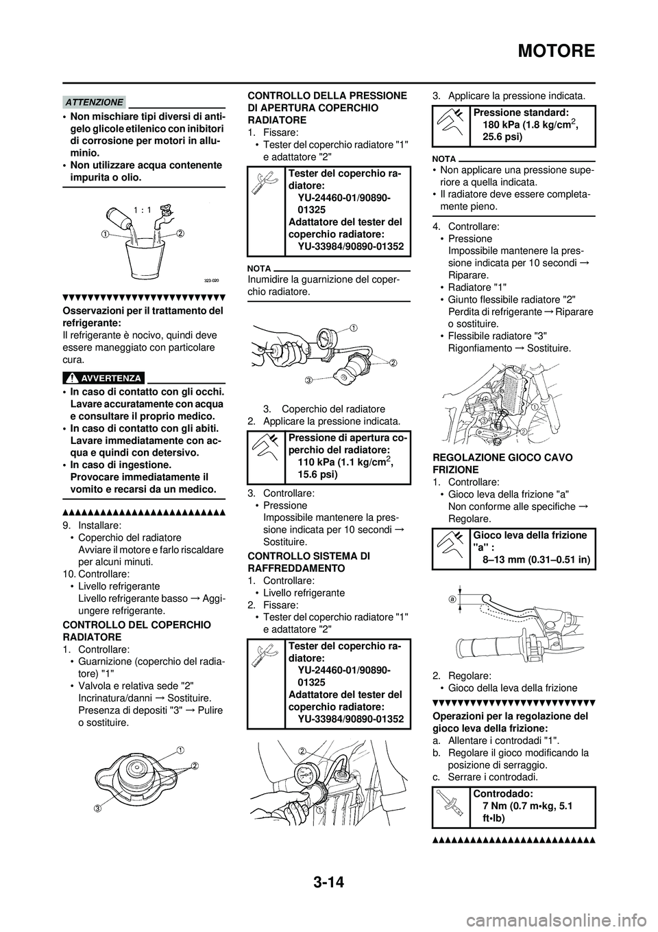 YAMAHA WR 250F 2010 Manuale duso (in Italian) 3-14
MOTORE
• Non mischiare tipi diversi di anti-
gelo glicole etilenico con inibitori
di corrosione per motori in allu-
minio.
• Non utilizzare acqua contenente impurita o olio.
Osservazioni pe YAMAHA WR 250F 2010 Manuale duso (in Italian) 3-14
MOTORE
• Non mischiare tipi diversi di anti-
gelo glicole etilenico con inibitori
di corrosione per motori in allu-
minio.
• Non utilizzare acqua contenente impurita o olio.
Osservazioni pe