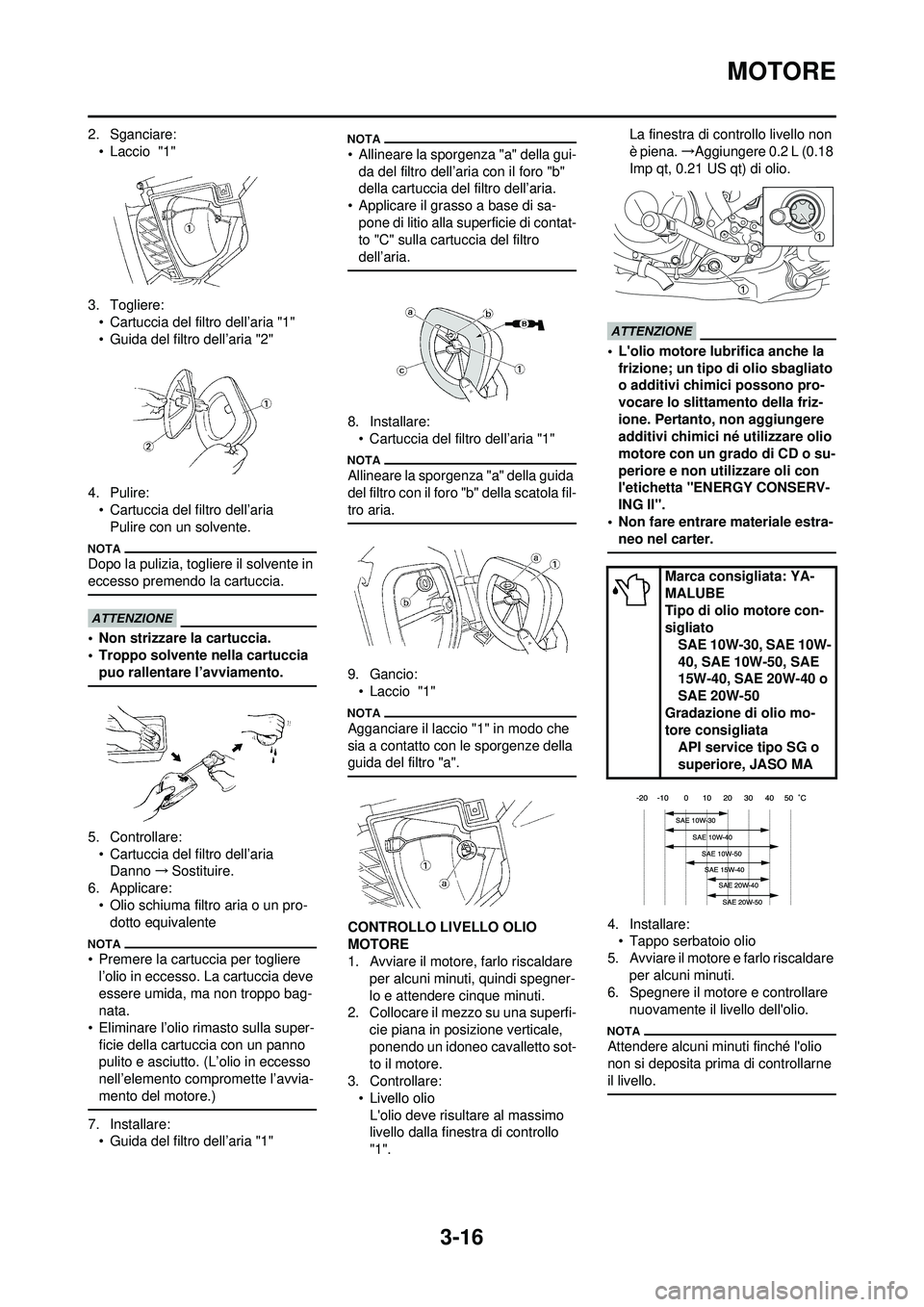YAMAHA WR 250F 2010 Manuale duso (in Italian) 3-16
MOTORE
2. Sganciare:• Laccio "1"
3. Togliere: • Cartuccia del filtro dell’aria "1"
• Guida del filtro dell’aria "2"
4. Pulire: • Cartuccia del filtro dell’ariaPulire con un solvent YAMAHA WR 250F 2010 Manuale duso (in Italian) 3-16
MOTORE
2. Sganciare:• Laccio "1"
3. Togliere: • Cartuccia del filtro dell’aria "1"
• Guida del filtro dell’aria "2"
4. Pulire: • Cartuccia del filtro dell’ariaPulire con un solvent