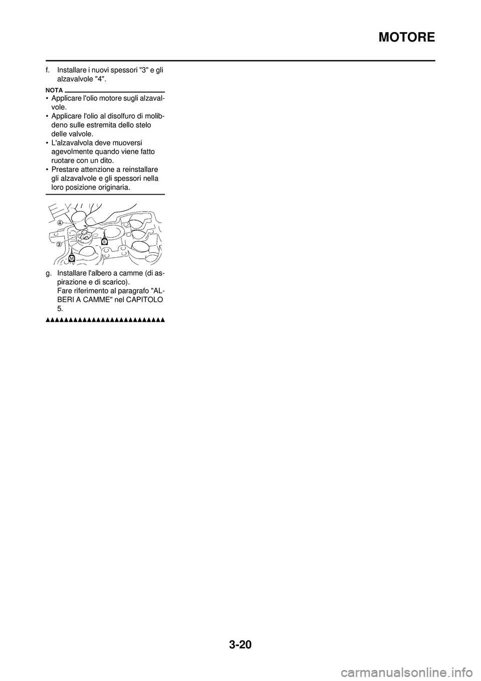 YAMAHA WR 250F 2010 Manuale duso (in Italian) 3-20
MOTORE
f. Installare i nuovi spessori "3" e gli
alzavalvole "4".
• Applicare lolio motore sugli alzaval- vole.
• Applicare lolio al disolfuro di molib- deno sulle estremita dello stelo
de YAMAHA WR 250F 2010 Manuale duso (in Italian) 3-20
MOTORE
f. Installare i nuovi spessori "3" e gli
alzavalvole "4".
• Applicare lolio motore sugli alzaval- vole.
• Applicare lolio al disolfuro di molib- deno sulle estremita dello stelo
de