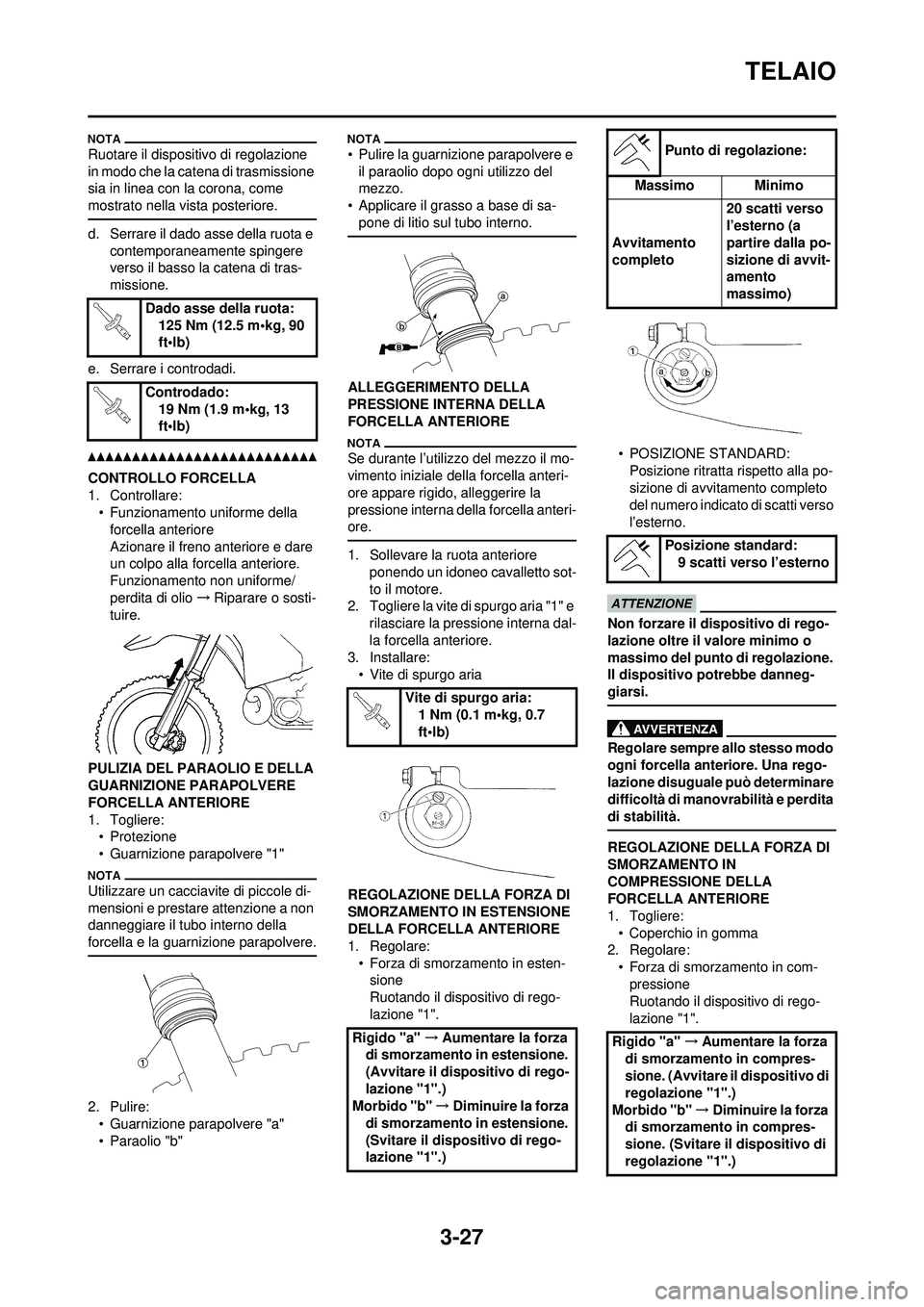 YAMAHA WR 250F 2010 Manuale duso (in Italian) 3-27
TELAIO
Ruotare il dispositivo di regolazione
in modo che la catena di trasmissione
sia in linea con la corona, come
mostrato nella vista posteriore.
d. Serrare il dado asse della ruota e conte YAMAHA WR 250F 2010 Manuale duso (in Italian) 3-27
TELAIO
Ruotare il dispositivo di regolazione
in modo che la catena di trasmissione
sia in linea con la corona, come
mostrato nella vista posteriore.
d. Serrare il dado asse della ruota e conte