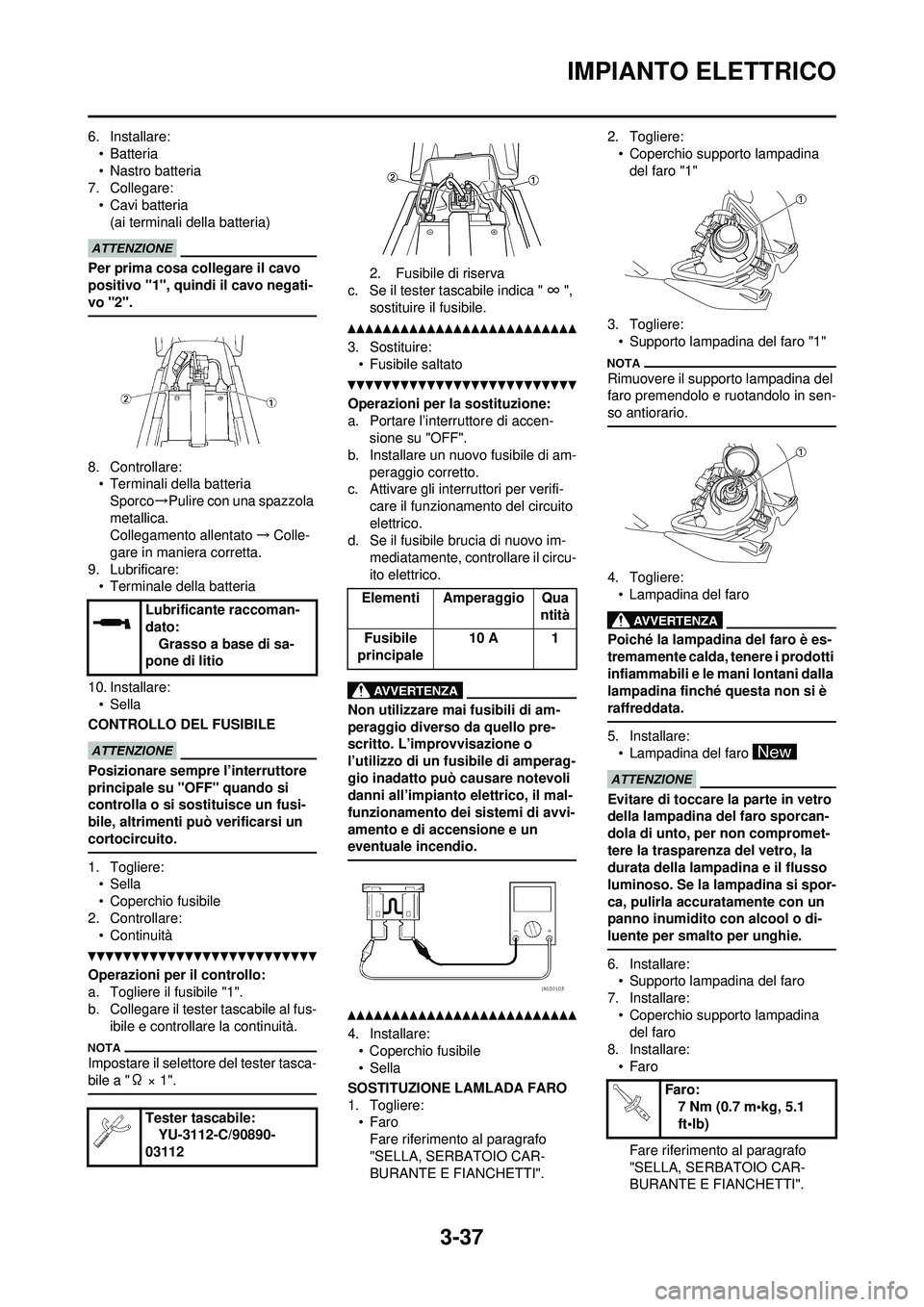 YAMAHA WR 250F 2010 Manuale duso (in Italian) 3-37
IMPIANTO ELETTRICO
6. Installare:•Batteria
• Nastro batteria
7. Collegare:
• Cavi batteria(ai terminali della batteria)
Per prima cosa collegare il cavo
positivo "1", quindi il cavo negati YAMAHA WR 250F 2010 Manuale duso (in Italian) 3-37
IMPIANTO ELETTRICO
6. Installare:•Batteria
• Nastro batteria
7. Collegare:
• Cavi batteria(ai terminali della batteria)
Per prima cosa collegare il cavo
positivo "1", quindi il cavo negati