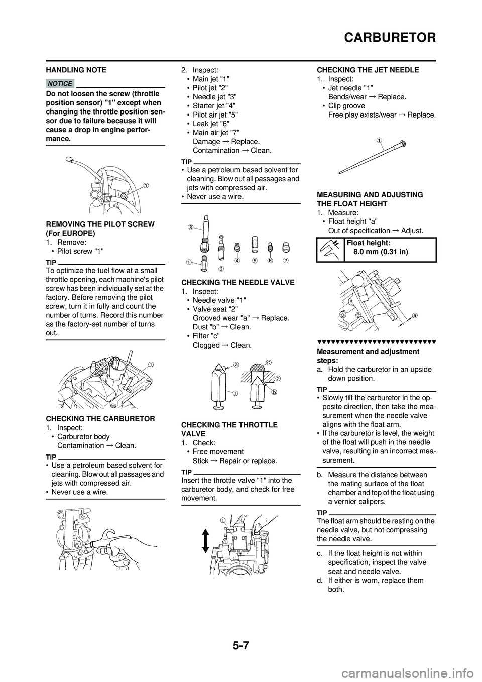 YAMAHA WR 250F 2009  Owners Manual 5-7
CARBURETOR
HANDLING NOTE
Do not loosen the screw (throttle 
position sensor) "1" except when 
changing the throttle position sen-
sor due to failure because it will 
cause a drop in engine perfor-