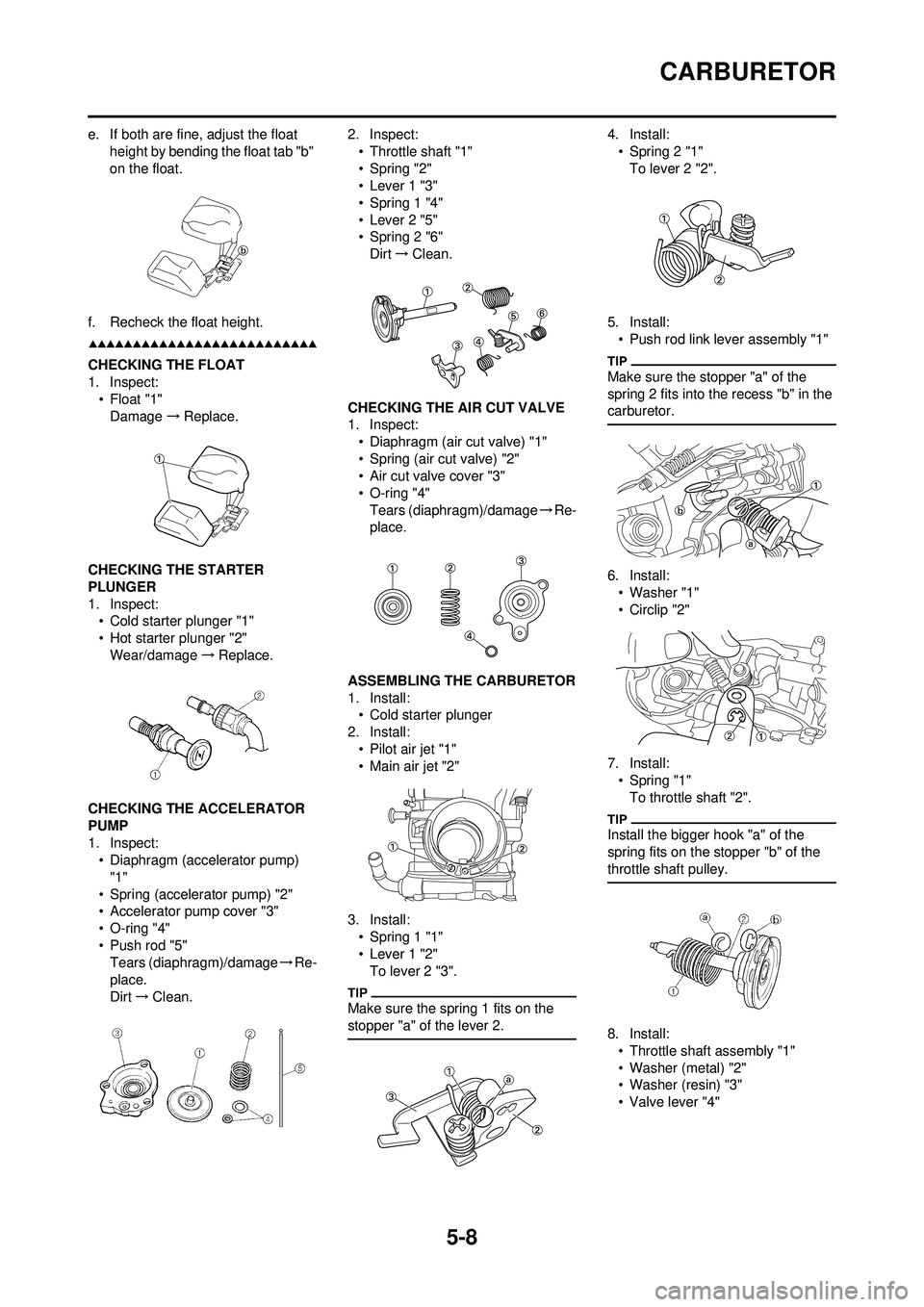YAMAHA WR 250F 2009 User Guide 5-8
CARBURETOR
e. If both are fine, adjust the float height by bending the float tab "b"
on the float.
f. Recheck the float height.
CHECKING THE FLOAT
1. Inspect: •Float "1"Damage →Replace.
CHECK YAMAHA WR 250F 2009 User Guide 5-8
CARBURETOR
e. If both are fine, adjust the float height by bending the float tab "b"
on the float.
f. Recheck the float height.
CHECKING THE FLOAT
1. Inspect: •Float "1"Damage →Replace.
CHECK