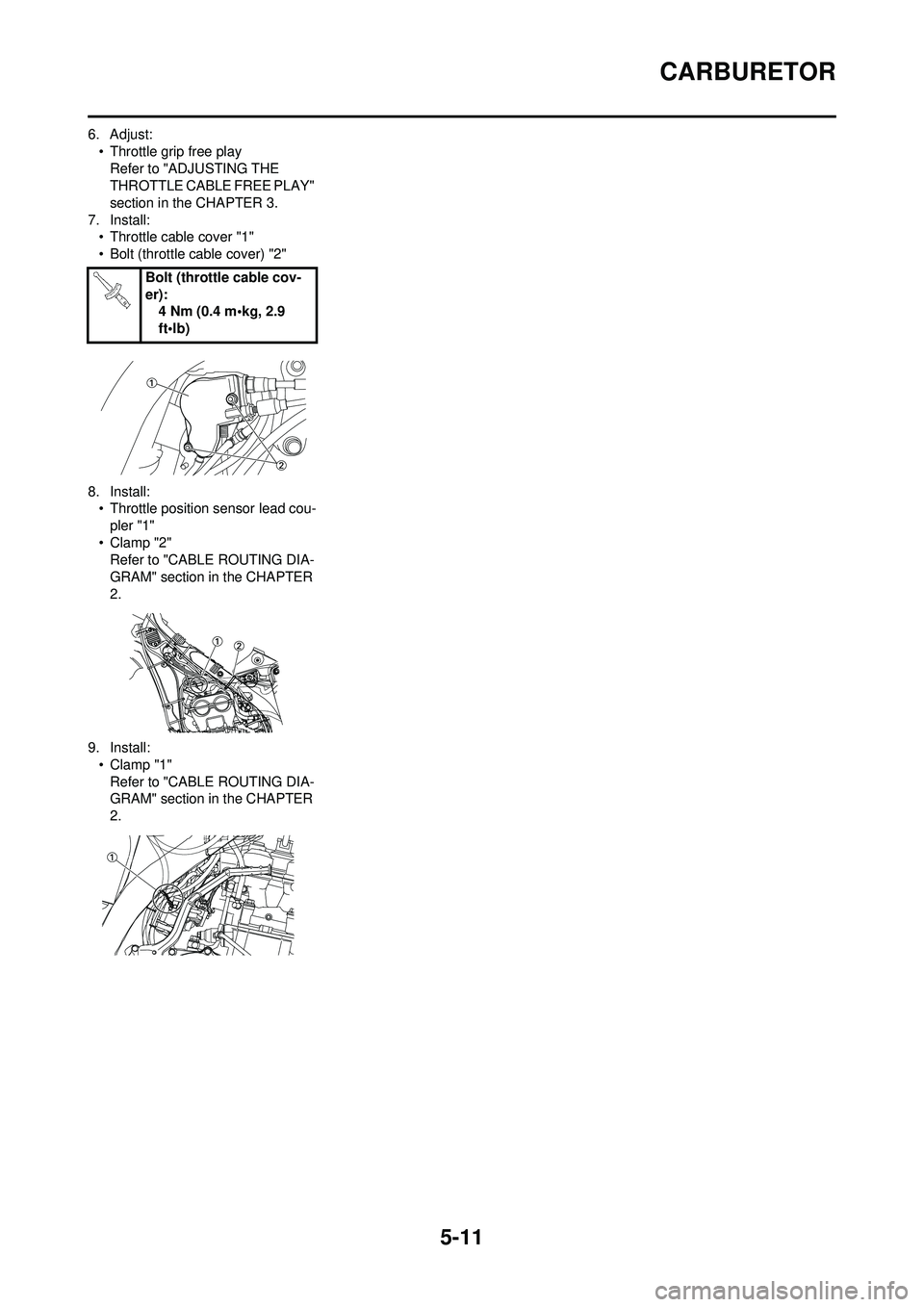 YAMAHA WR 250F 2009  Owners Manual 5-11
CARBURETOR
6. Adjust:• Throttle grip free playRefer to "ADJUSTING THE 
THROTTLE CABLE FREE PLAY" 
section in the CHAPTER 3.
7. Install: • Throttle cable cover "1"
• Bolt (throttle cable cov
