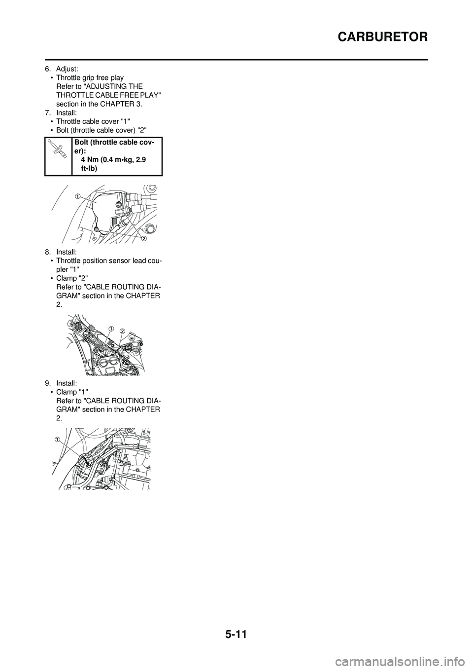 YAMAHA WR 250F 2009 Owners Manual 5-11
CARBURETOR
6. Adjust:• Throttle grip free playRefer to "ADJUSTING THE
THROTTLE CABLE FREE PLAY"
section in the CHAPTER 3.
7. Install: • Throttle cable cover "1"
• Bolt (throttle cable cov YAMAHA WR 250F 2009 Owners Manual 5-11
CARBURETOR
6. Adjust:• Throttle grip free playRefer to "ADJUSTING THE
THROTTLE CABLE FREE PLAY"
section in the CHAPTER 3.
7. Install: • Throttle cable cover "1"
• Bolt (throttle cable cov