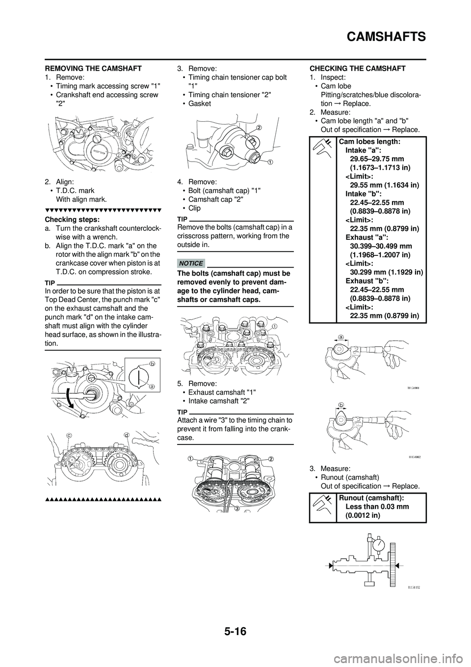YAMAHA WR 250F 2009 Owners Manual 5-16
CAMSHAFTS
REMOVING THE CAMSHAFT
1. Remove:• Timing mark accessing screw "1"
• Crankshaft end accessing screw "2"
2. Align: • T.D.C. mark
With align mark.
Checking steps:
a. Turn the cranksh YAMAHA WR 250F 2009 Owners Manual 5-16
CAMSHAFTS
REMOVING THE CAMSHAFT
1. Remove:• Timing mark accessing screw "1"
• Crankshaft end accessing screw "2"
2. Align: • T.D.C. mark
With align mark.
Checking steps:
a. Turn the cranksh