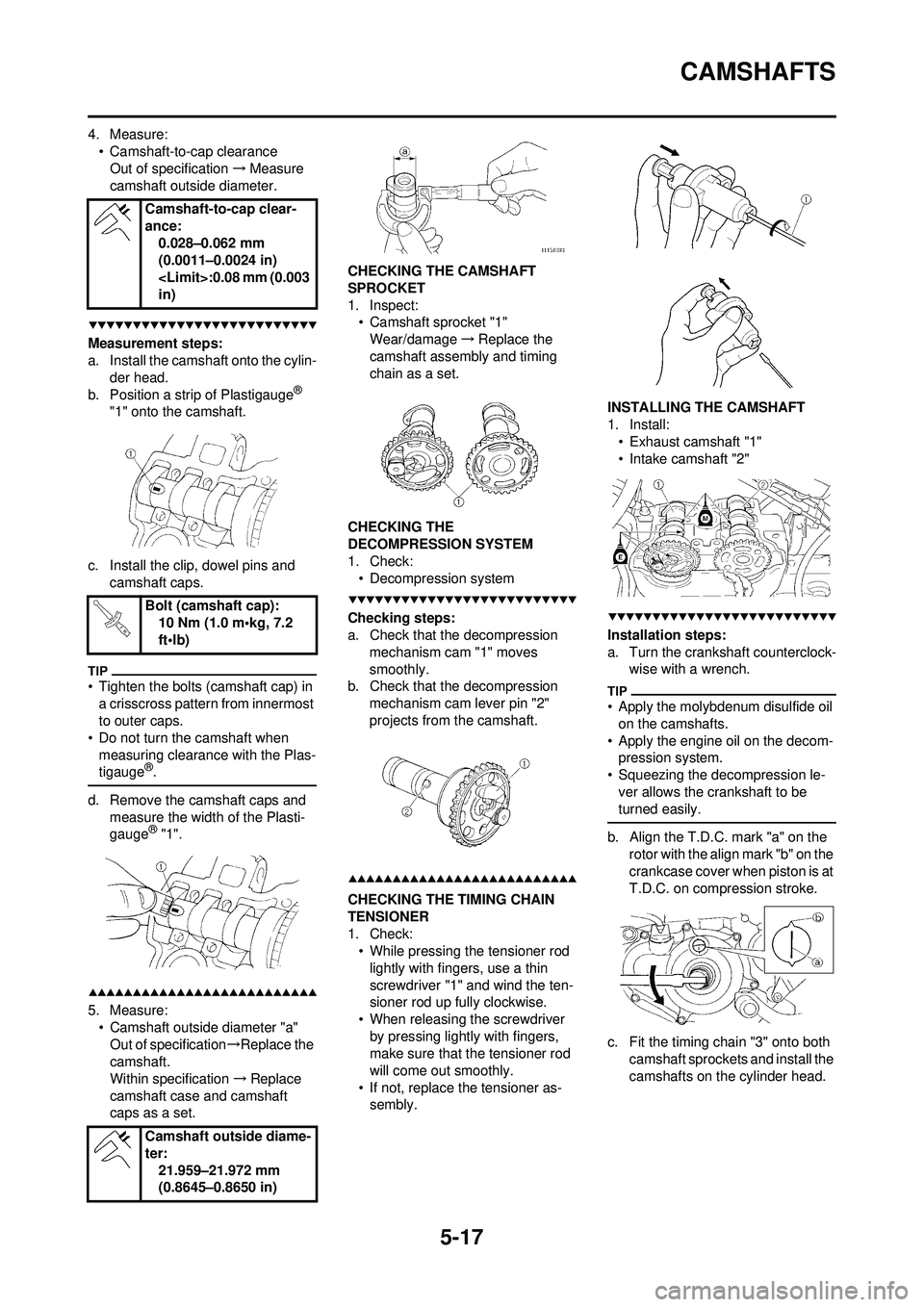YAMAHA WR 250F 2009 Owners Manual 5-17
CAMSHAFTS
4. Measure:• Camshaft-to-cap clearanceOut of specification →Measure
camshaft outside diameter.
Measurement steps:
a. Install the camshaft onto the cylin-
der head.
b. Position a st YAMAHA WR 250F 2009 Owners Manual 5-17
CAMSHAFTS
4. Measure:• Camshaft-to-cap clearanceOut of specification →Measure
camshaft outside diameter.
Measurement steps:
a. Install the camshaft onto the cylin-
der head.
b. Position a st