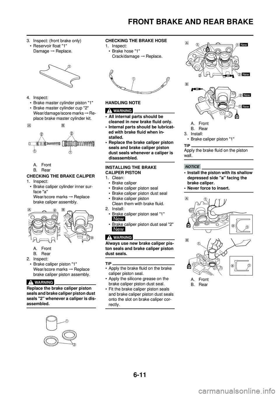 YAMAHA WR 250F 2009 Owners Manual 6-11
FRONT BRAKE AND REAR BRAKE
3. Inspect: (front brake only)• Reservoir float "1"Damage →Replace.
4. Inspect: • Brake master cylinder piston "1"
• Brake master cylinder cup "2"Wear/damage/sc YAMAHA WR 250F 2009 Owners Manual 6-11
FRONT BRAKE AND REAR BRAKE
3. Inspect: (front brake only)• Reservoir float "1"Damage →Replace.
4. Inspect: • Brake master cylinder piston "1"
• Brake master cylinder cup "2"Wear/damage/sc