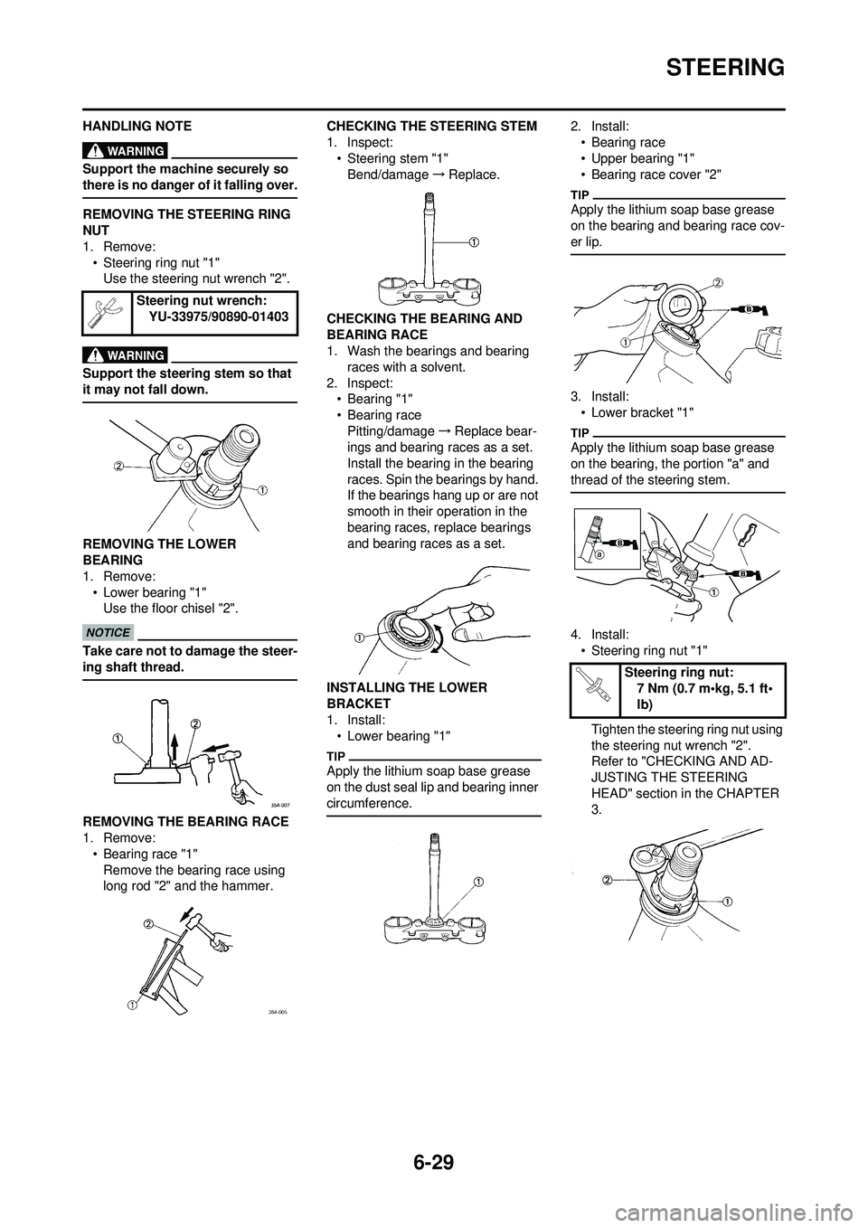YAMAHA WR 250F 2009 Owners Manual 6-29
STEERING
HANDLING NOTE
Support the machine securely so
there is no danger of it falling over.
REMOVING THE STEERING RING
NUT
1. Remove:• Steering ring nut "1"Use the steering nut wrench "2".
YAMAHA WR 250F 2009 Owners Manual 6-29
STEERING
HANDLING NOTE
Support the machine securely so
there is no danger of it falling over.
REMOVING THE STEERING RING
NUT
1. Remove:• Steering ring nut "1"Use the steering nut wrench "2".
