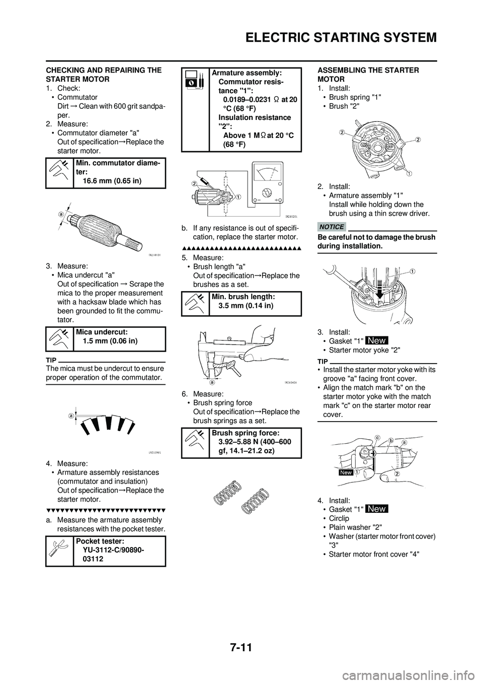 YAMAHA WR 250F 2009 Owners Manual 7-11
ELECTRIC STARTING SYSTEM
CHECKING AND REPAIRING THE
STARTER MOTOR
1. Check:• Commutator
Dirt →Clean with 600 grit sandpa-
per.
2. Measure:
• Commutator diameter "a"Out of specification → YAMAHA WR 250F 2009 Owners Manual 7-11
ELECTRIC STARTING SYSTEM
CHECKING AND REPAIRING THE
STARTER MOTOR
1. Check:• Commutator
Dirt →Clean with 600 grit sandpa-
per.
2. Measure:
• Commutator diameter "a"Out of specification →