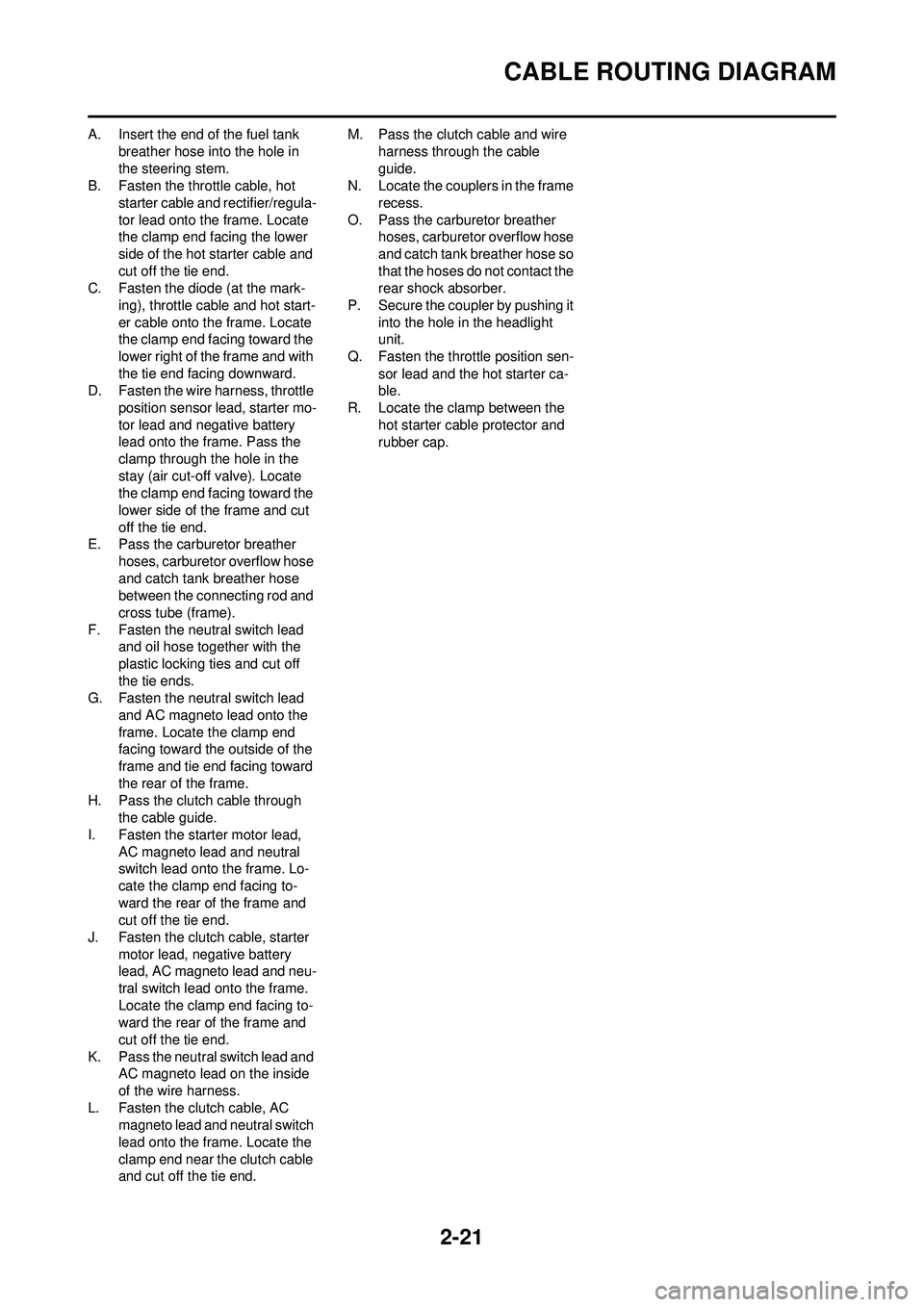 YAMAHA WR 250F 2009 Service Manual 2-21
CABLE ROUTING DIAGRAM
A. Insert the end of the fuel tank breather hose into the hole in
the steering stem.
B. Fasten the throttle cable, hot
starter cable and rectifier/regula-
tor lead onto th YAMAHA WR 250F 2009 Service Manual 2-21
CABLE ROUTING DIAGRAM
A. Insert the end of the fuel tank breather hose into the hole in
the steering stem.
B. Fasten the throttle cable, hot
starter cable and rectifier/regula-
tor lead onto th