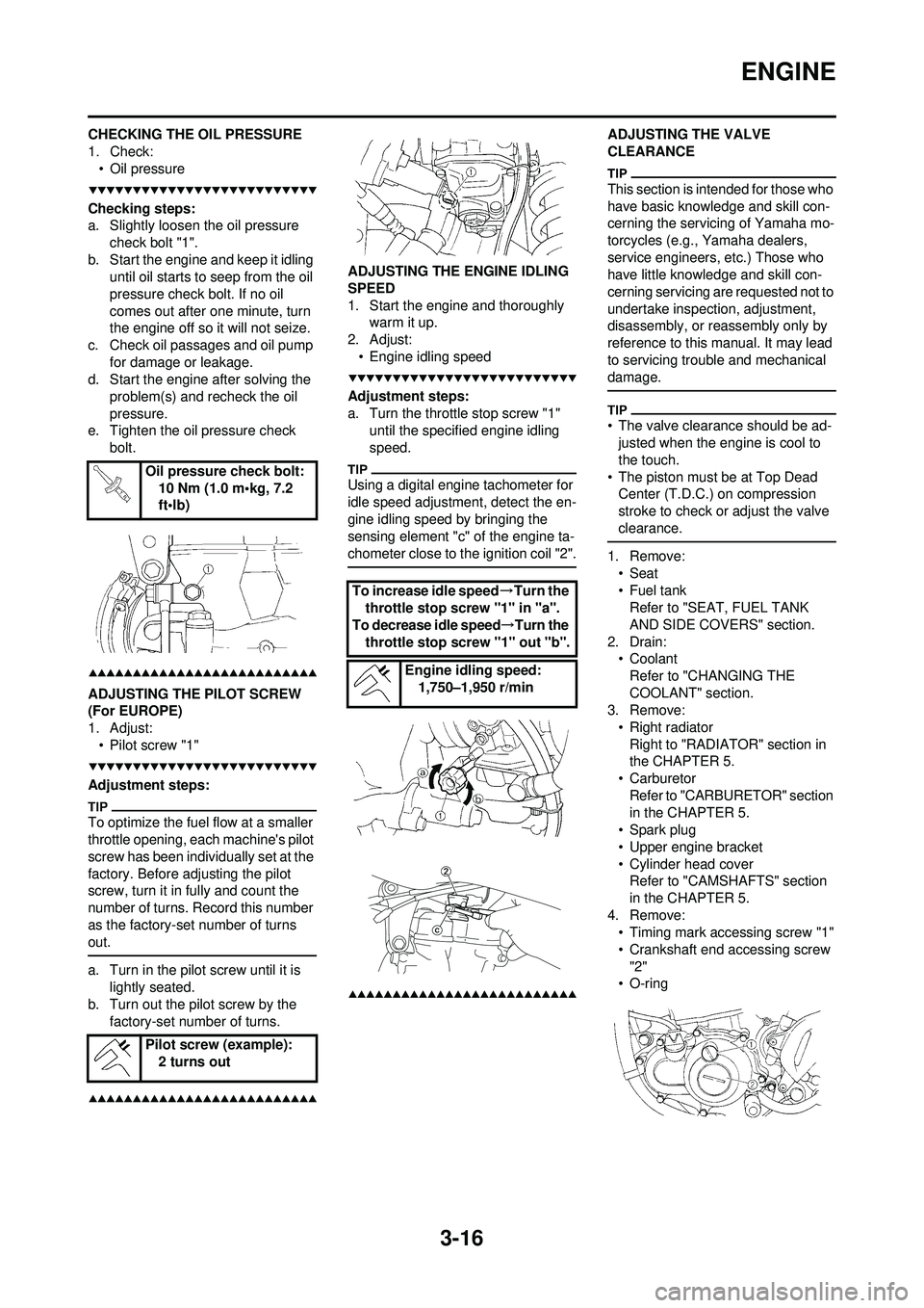 YAMAHA WR 250F 2009 Owners Manual 3-16
ENGINE
CHECKING THE OIL PRESSURE
1. Check:•Oil pressure
Checking steps:
a. Slightly loosen the oil pressure check bolt "1".
b. Start the engine and keep it idling until oil starts to seep fro YAMAHA WR 250F 2009 Owners Manual 3-16
ENGINE
CHECKING THE OIL PRESSURE
1. Check:•Oil pressure
Checking steps:
a. Slightly loosen the oil pressure check bolt "1".
b. Start the engine and keep it idling until oil starts to seep fro