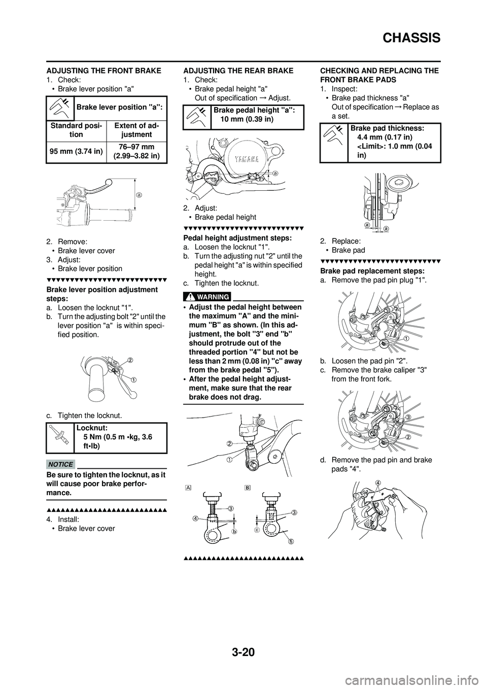 YAMAHA WR 250F 2009 Manual PDF 3-20
CHASSIS
ADJUSTING THE FRONT BRAKE
1. Check:• Brake lever position "a"
2. Remove: • Brake lever cover
3. Adjust: • Brake lever position
Brake lever position adjustment
steps:
a. Loosen the YAMAHA WR 250F 2009 Manual PDF 3-20
CHASSIS
ADJUSTING THE FRONT BRAKE
1. Check:• Brake lever position "a"
2. Remove: • Brake lever cover
3. Adjust: • Brake lever position
Brake lever position adjustment
steps:
a. Loosen the
