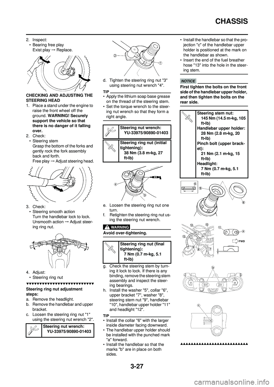 YAMAHA WR 250F 2009  Owners Manual 3-27
CHASSIS
2. Inspect:• Bearing free playExist play →Replace.
CHECKING AND ADJUSTING THE 
STEERING HEAD
1. Place a stand under the engine to  raise the front wheel off the 
ground. WARNING! Secu